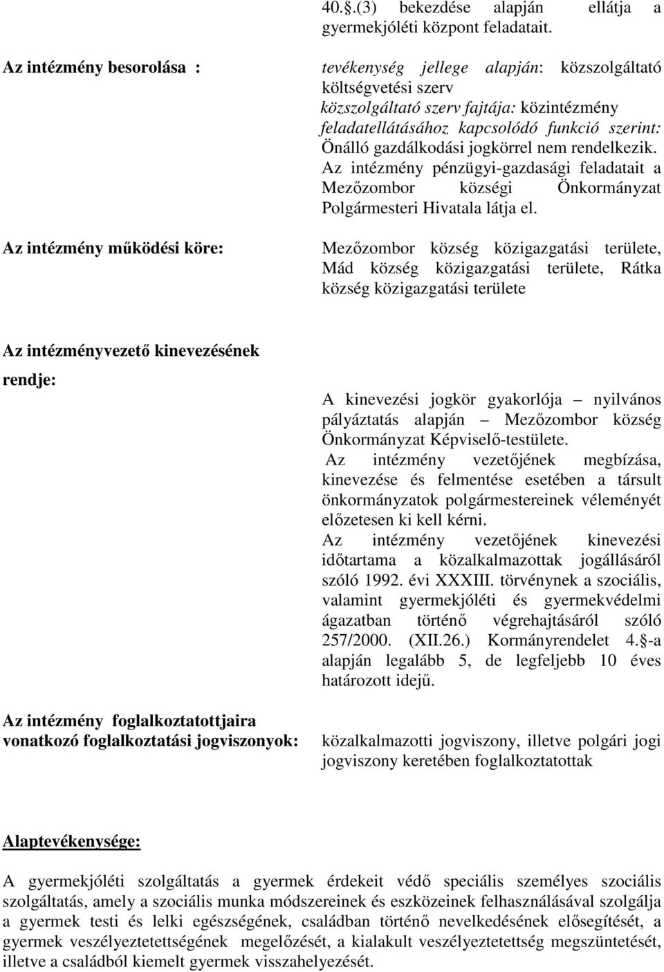 szerint: Önálló gazdálkodási jogkörrel nem rendelkezik. Az intézmény pénzügyi-gazdasági feladatait a Mezőzombor községi Önkormányzat Polgármesteri Hivatala látja el.