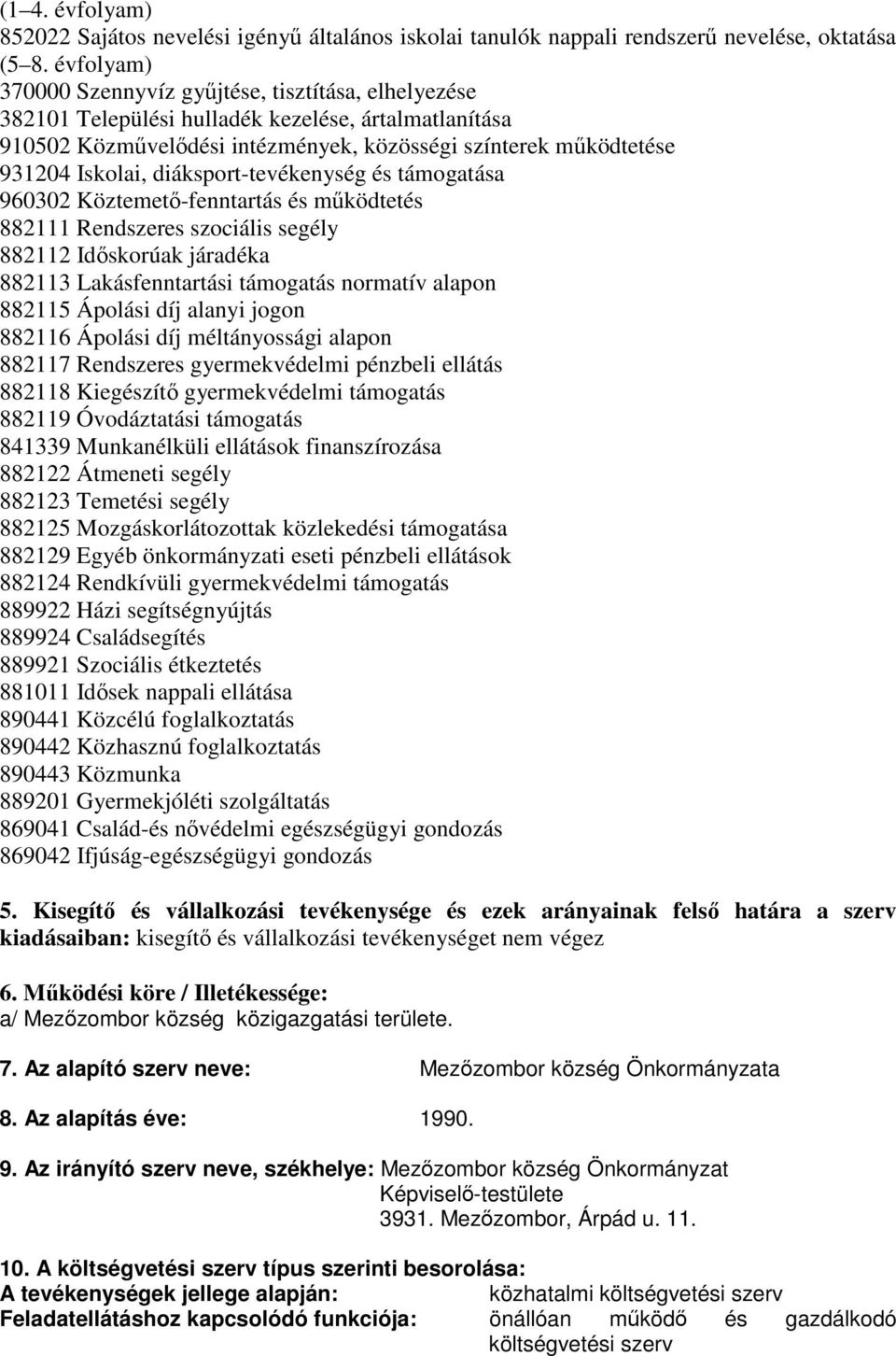 diáksport-tevékenység és támogatása 960302 Köztemető-fenntartás és működtetés 882111 Rendszeres szociális segély 882112 Időskorúak járadéka 882113 Lakásfenntartási támogatás normatív alapon 882115