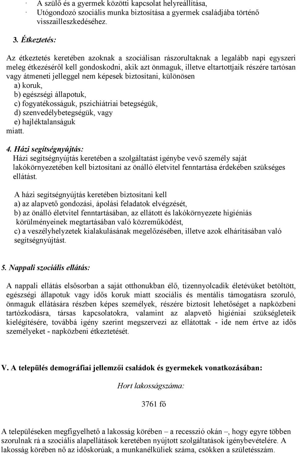 átmeneti jelleggel nem képesek biztosítani, különösen a) koruk, b) egészségi állapotuk, c) fogyatékosságuk, pszichiátriai betegségük, d) szenvedélybetegségük, vagy e) hajléktalanságuk miatt. 4.