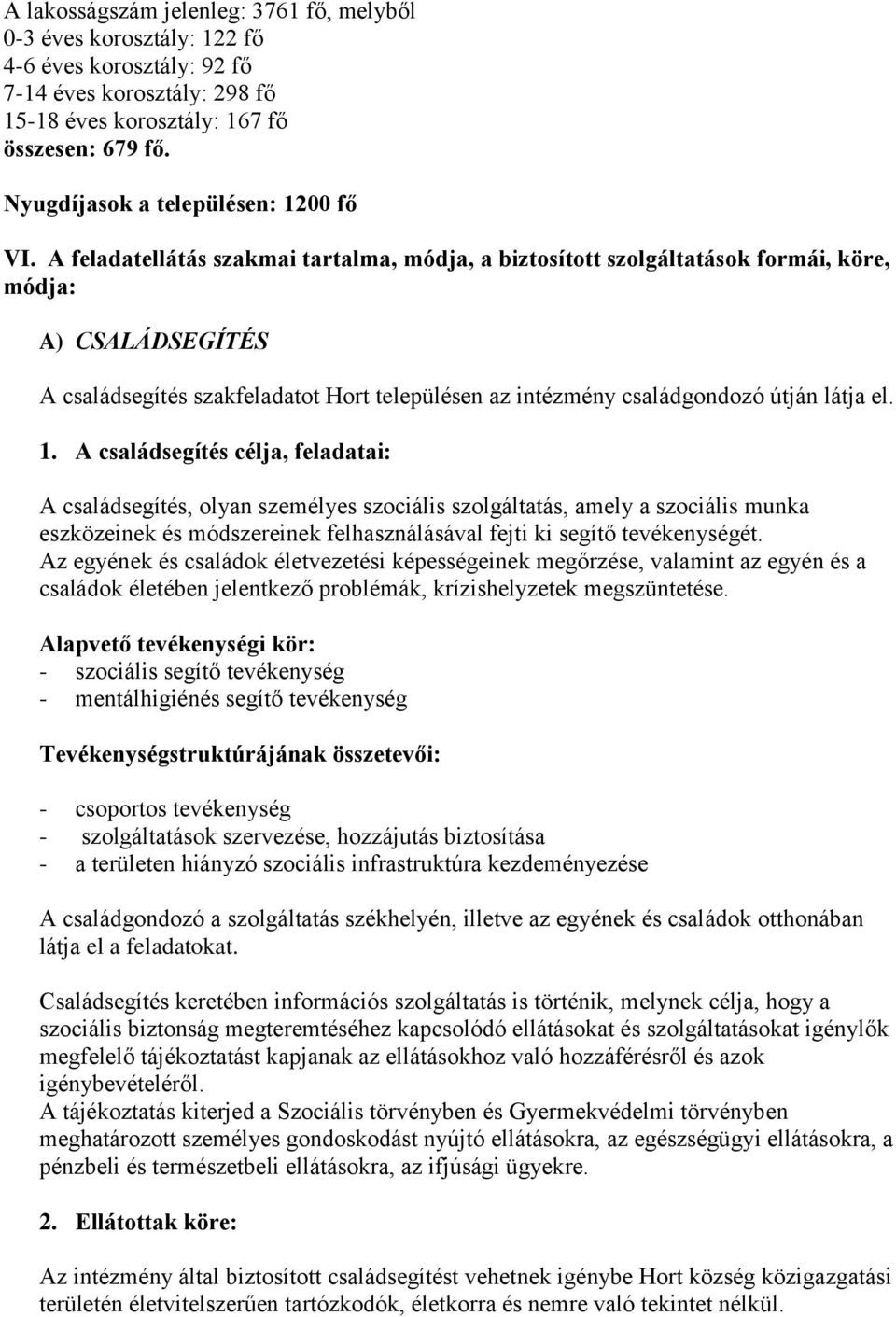 A feladatellátás szakmai tartalma, módja, a biztosított szolgáltatások formái, köre, módja: A) CSALÁDSEGÍTÉS A családsegítés szakfeladatot Hort településen az intézmény családgondozó útján látja el.