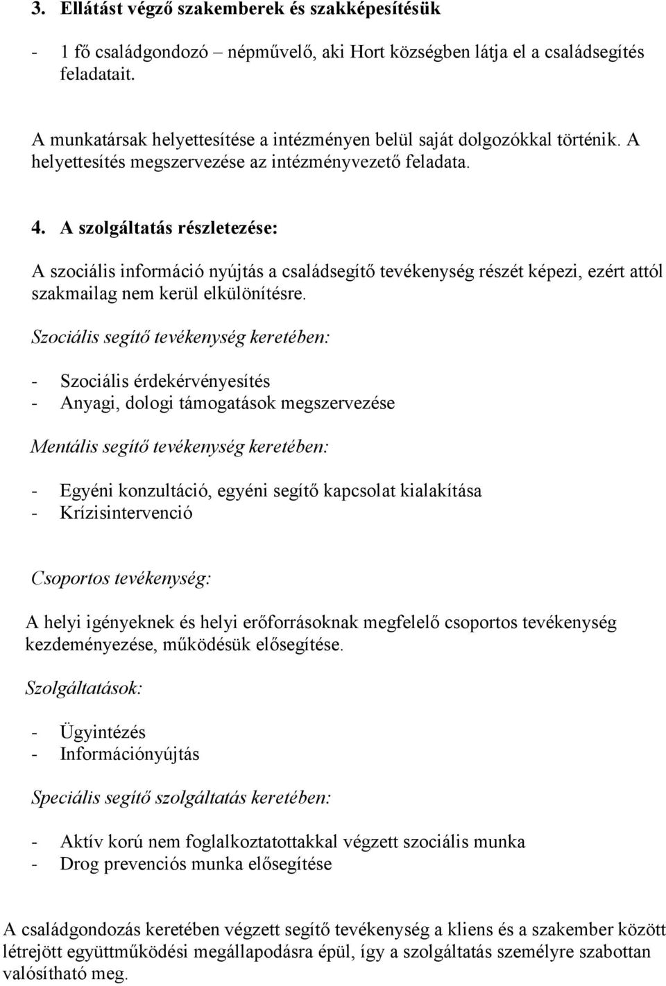 A szolgáltatás részletezése: A szociális információ nyújtás a családsegítő tevékenység részét képezi, ezért attól szakmailag nem kerül elkülönítésre.