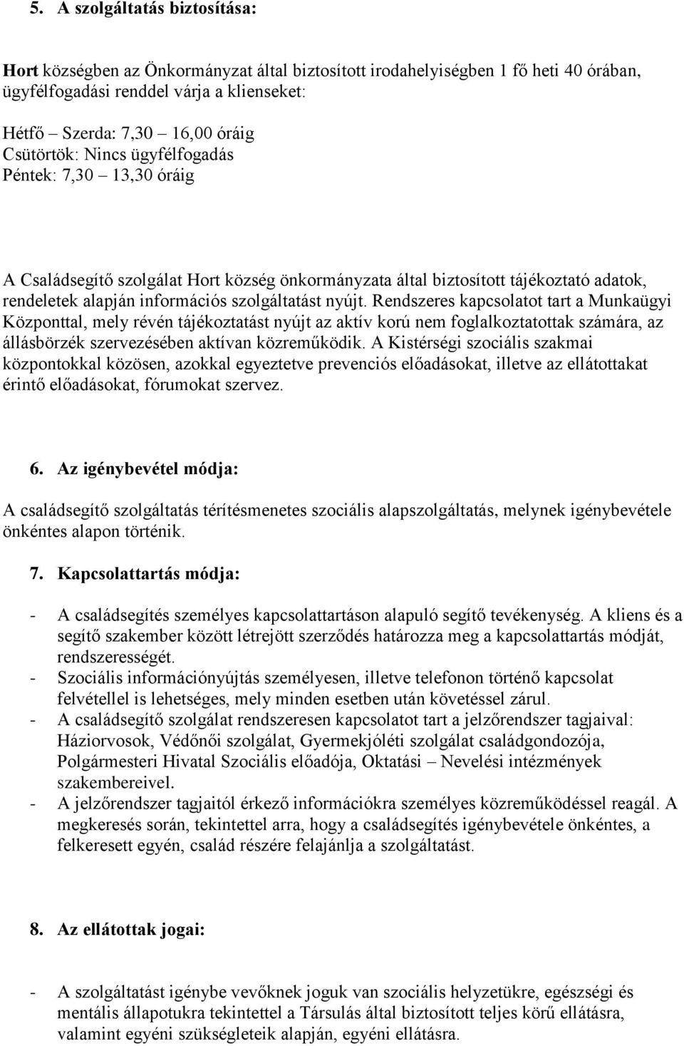 Rendszeres kapcsolatot tart a Munkaügyi Központtal, mely révén tájékoztatást nyújt az aktív korú nem foglalkoztatottak számára, az állásbörzék szervezésében aktívan közreműködik.