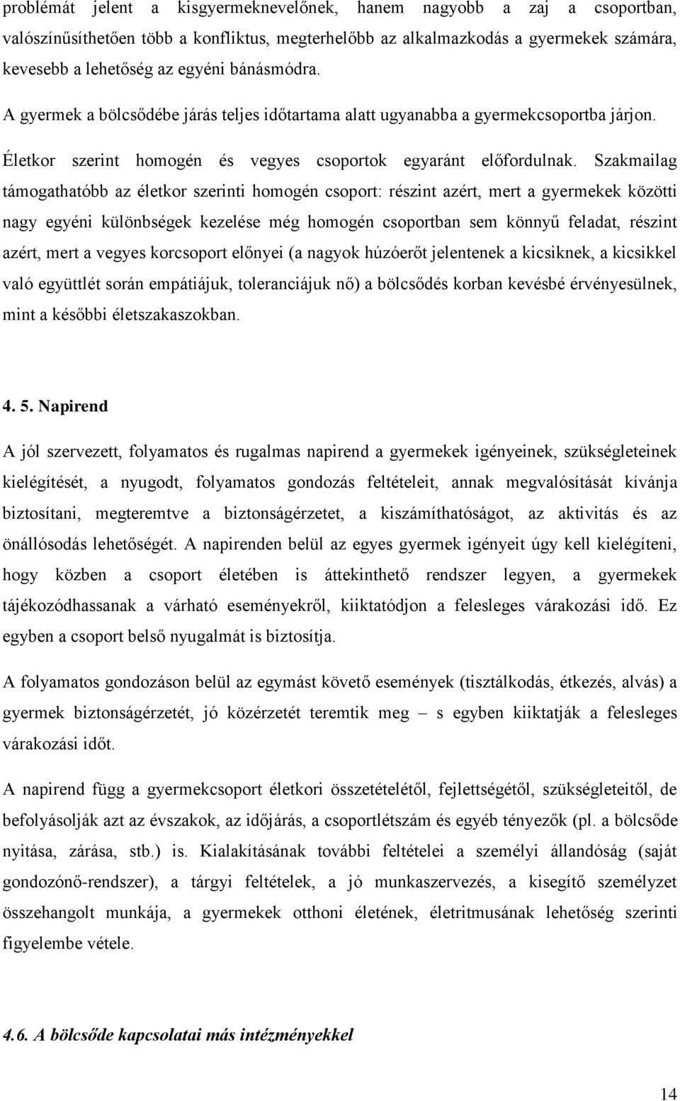 Szakmailag támogathatóbb az életkor szerinti homogén csoport: részint azért, mert a gyermekek közötti nagy egyéni különbségek kezelése még homogén csoportban sem könnyű feladat, részint azért, mert a