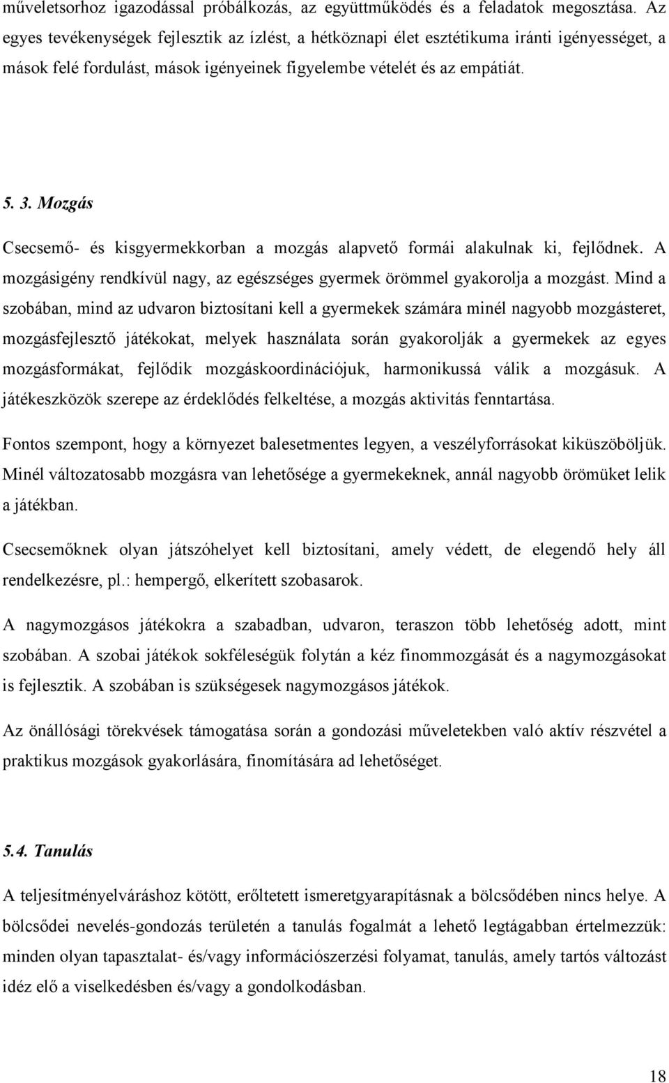 Mozgás Csecsemő- és kisgyermekkorban a mozgás alapvető formái alakulnak ki, fejlődnek. A mozgásigény rendkívül nagy, az egészséges gyermek örömmel gyakorolja a mozgást.