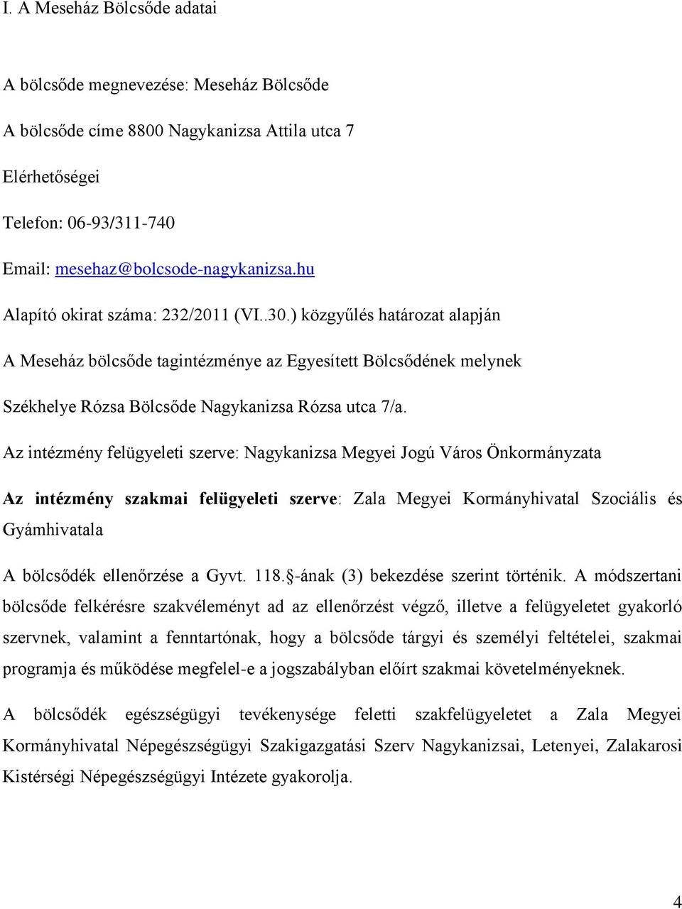 Az intézmény felügyeleti szerve: Nagykanizsa Megyei Jogú Város Önkormányzata Az intézmény szakmai felügyeleti szerve: Zala Megyei Kormányhivatal Szociális és Gyámhivatala A bölcsődék ellenőrzése a