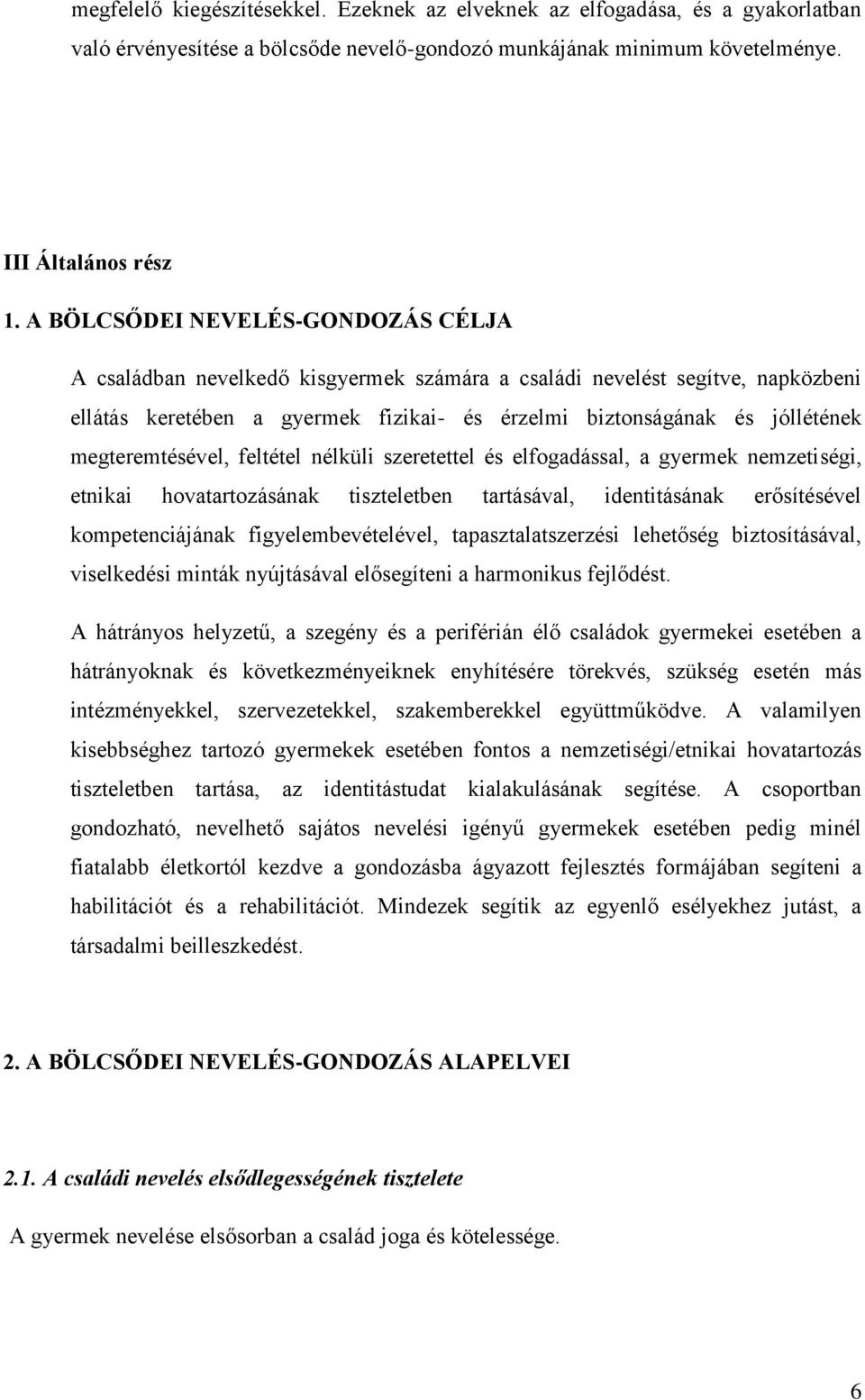 megteremtésével, feltétel nélküli szeretettel és elfogadással, a gyermek nemzetiségi, etnikai hovatartozásának tiszteletben tartásával, identitásának erősítésével kompetenciájának