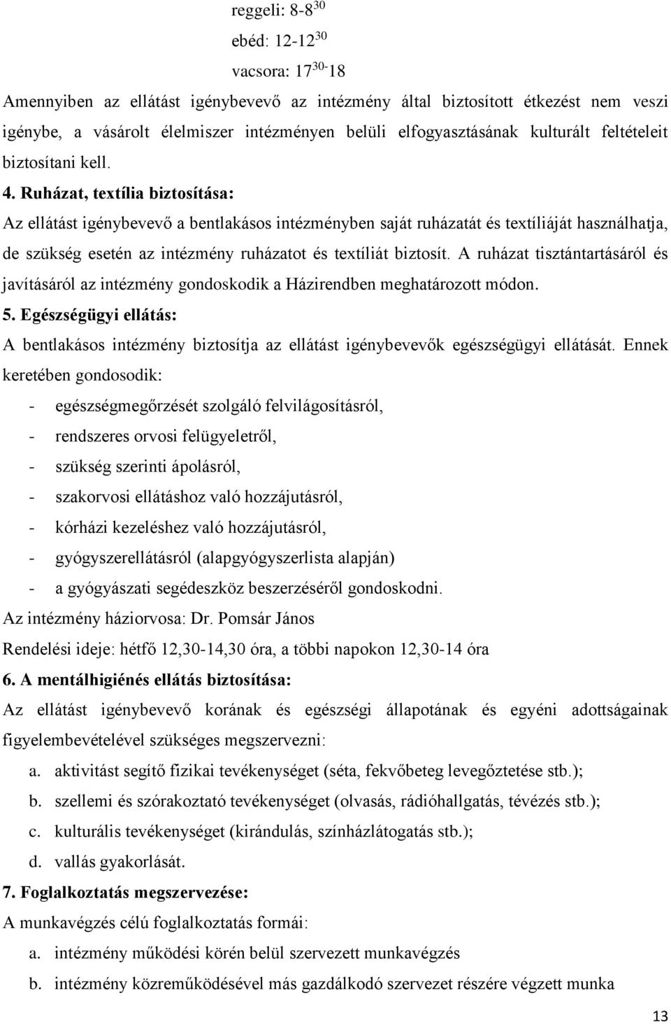 Ruházat, textília biztosítása: Az ellátást igénybevevő a bentlakásos intézményben saját ruházatát és textíliáját használhatja, de szükség esetén az intézmény ruházatot és textíliát biztosít.