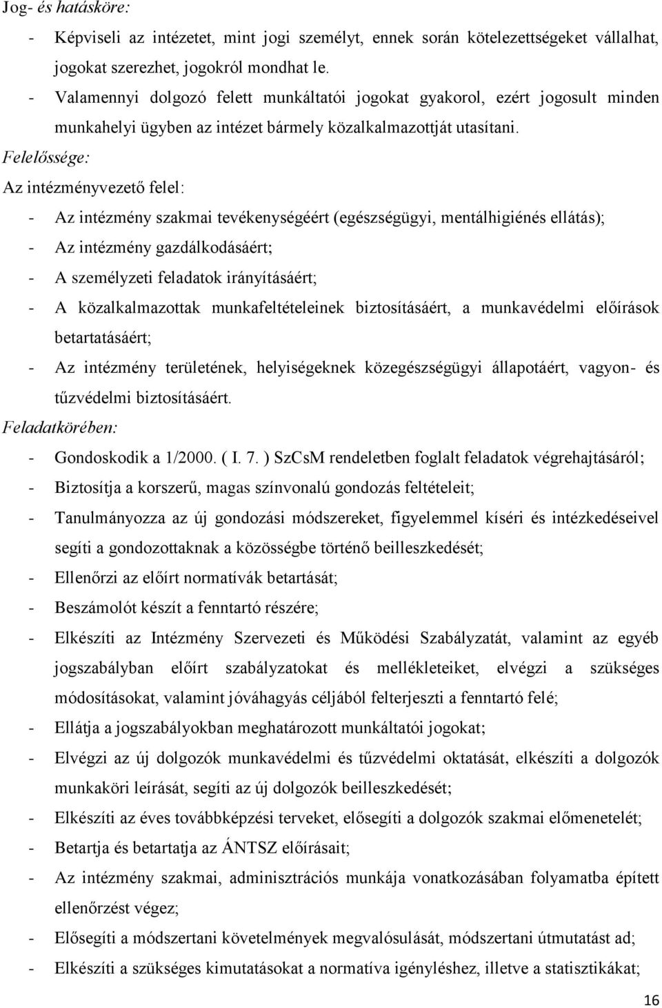 Felelőssége: Az intézményvezető felel: - Az intézmény szakmai tevékenységéért (egészségügyi, mentálhigiénés ellátás); - Az intézmény gazdálkodásáért; - A személyzeti feladatok irányításáért; - A