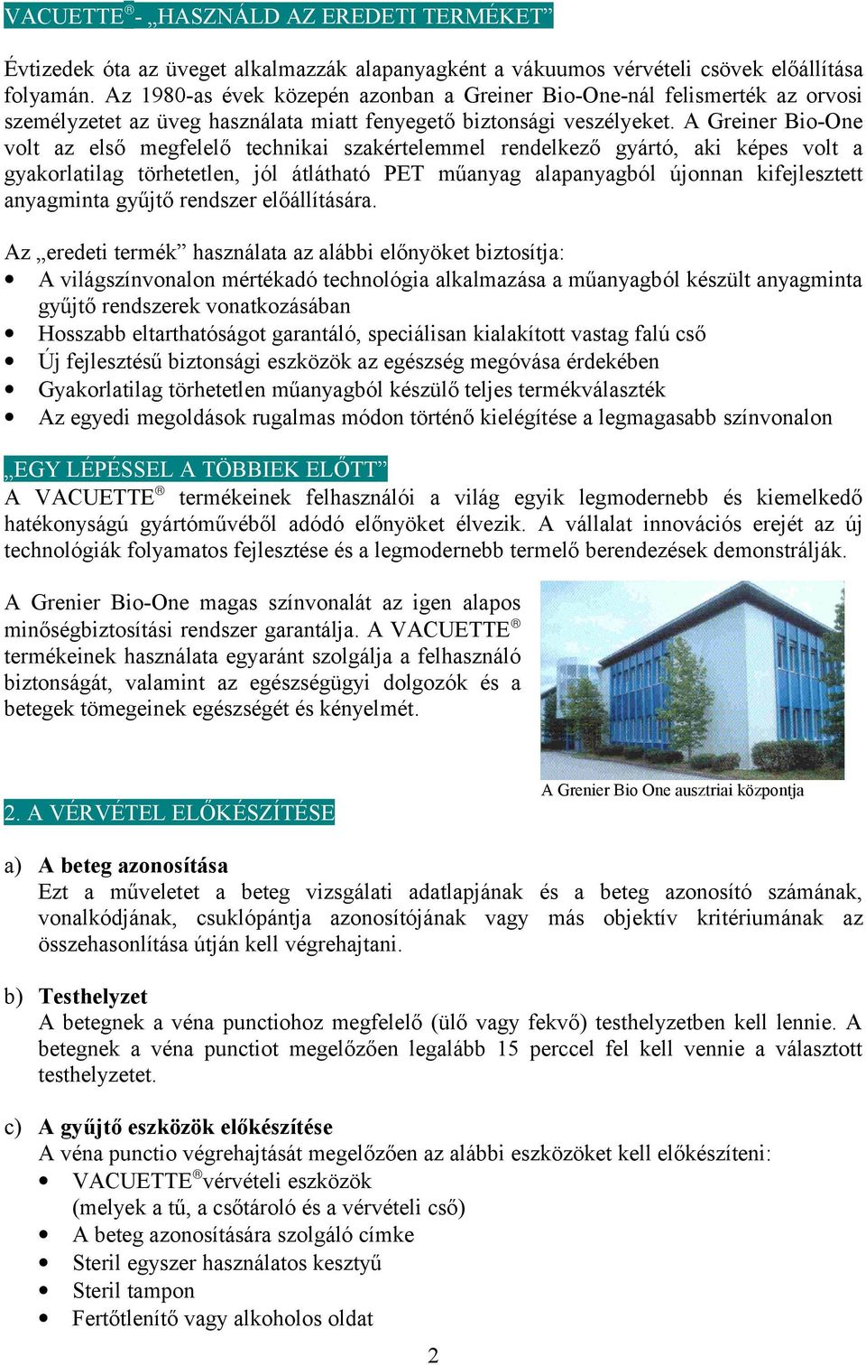 A Greiner Bio-One volt az első megfelelő technikai szakértelemmel rendelkező gyártó, aki képes volt a gyakorlatilag törhetetlen, jól átlátható PET műanyag alapanyagból újonnan kifejlesztett