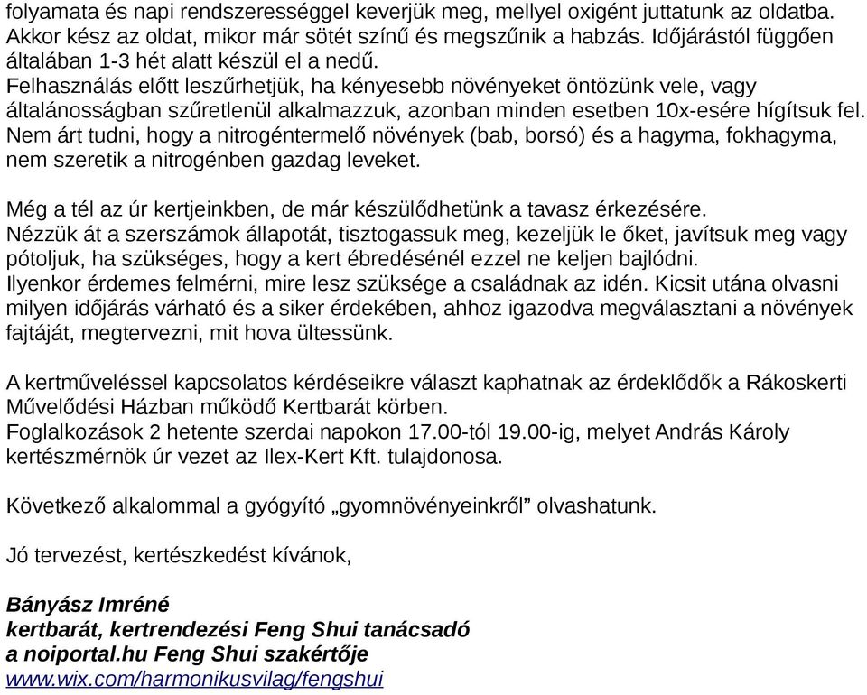 Felhasználás előtt leszűrhetjük, ha kényesebb növényeket öntözünk vele, vagy általánosságban szűretlenül alkalmazzuk, azonban minden esetben 10x-esére hígítsuk fel.
