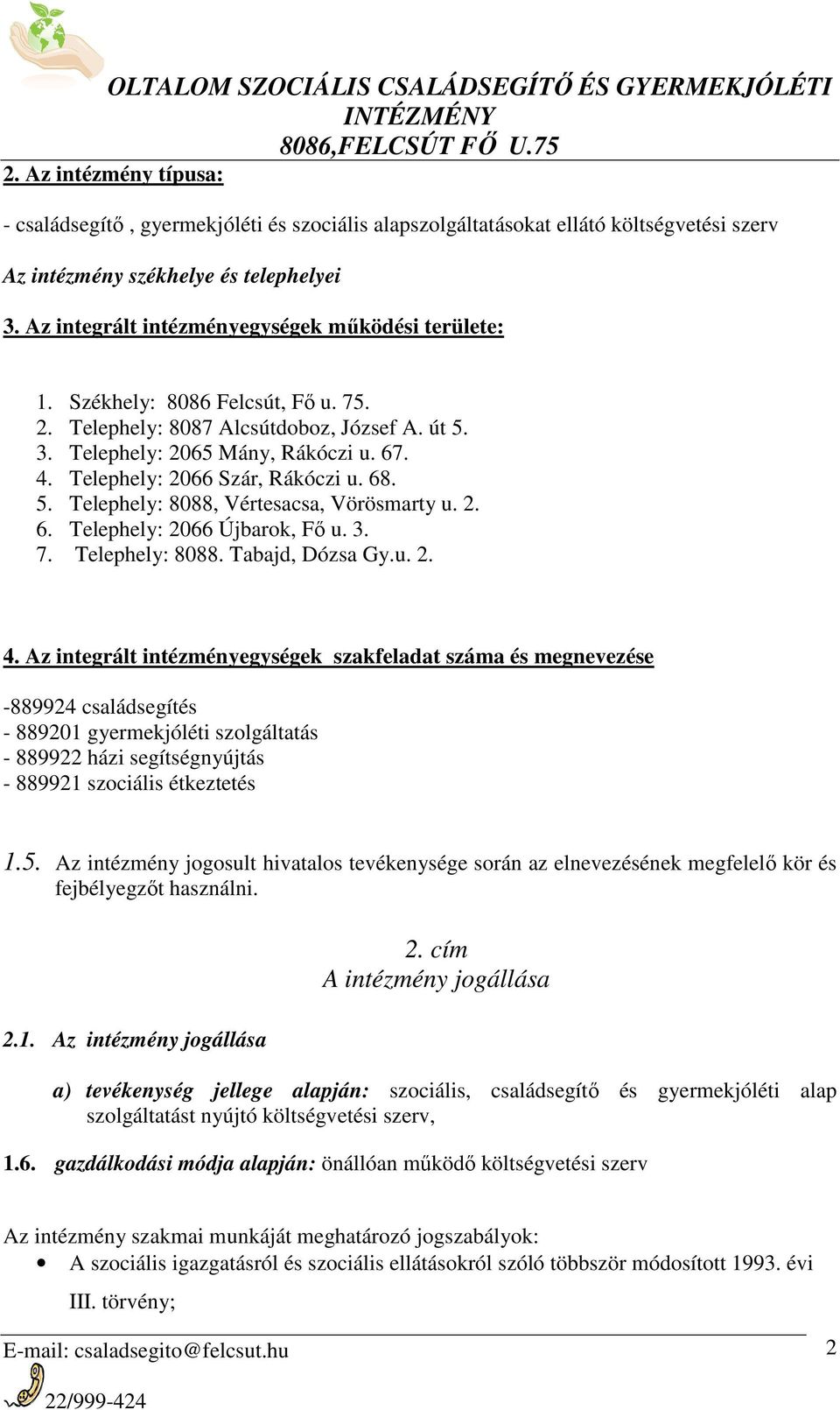 Telephely: 2066 Szár, Rákóczi u. 68. 5. Telephely: 8088, Vértesacsa, Vörösmarty u. 2. 6. Telephely: 2066 Újbarok, Fő u. 3. 7. Telephely: 8088. Tabajd, Dózsa Gy.u. 2. 4.