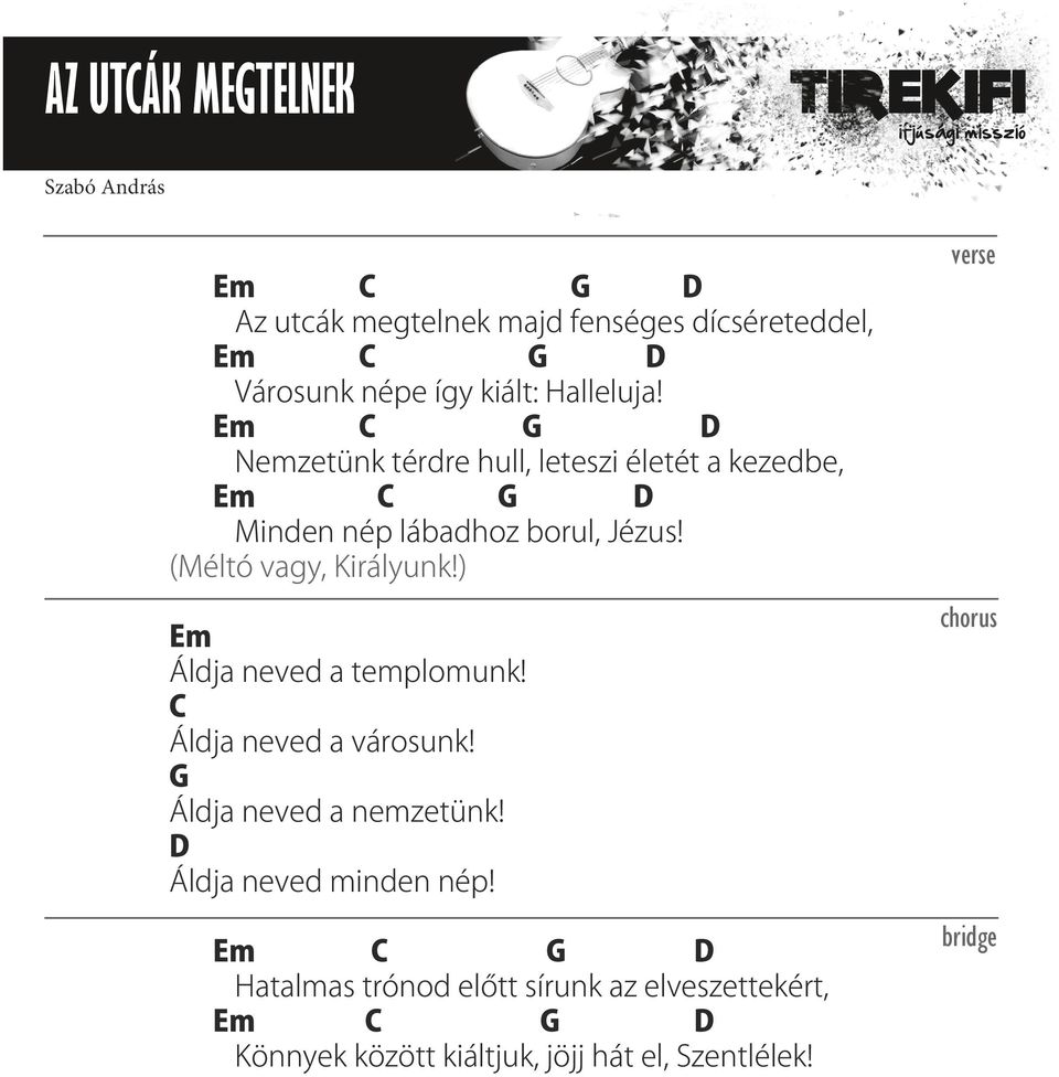 (Méltó vagy, Királyunk!) Em Áldja neved a templomunk! C Áldja neved a városunk! G Áldja neved a nemzetünk!