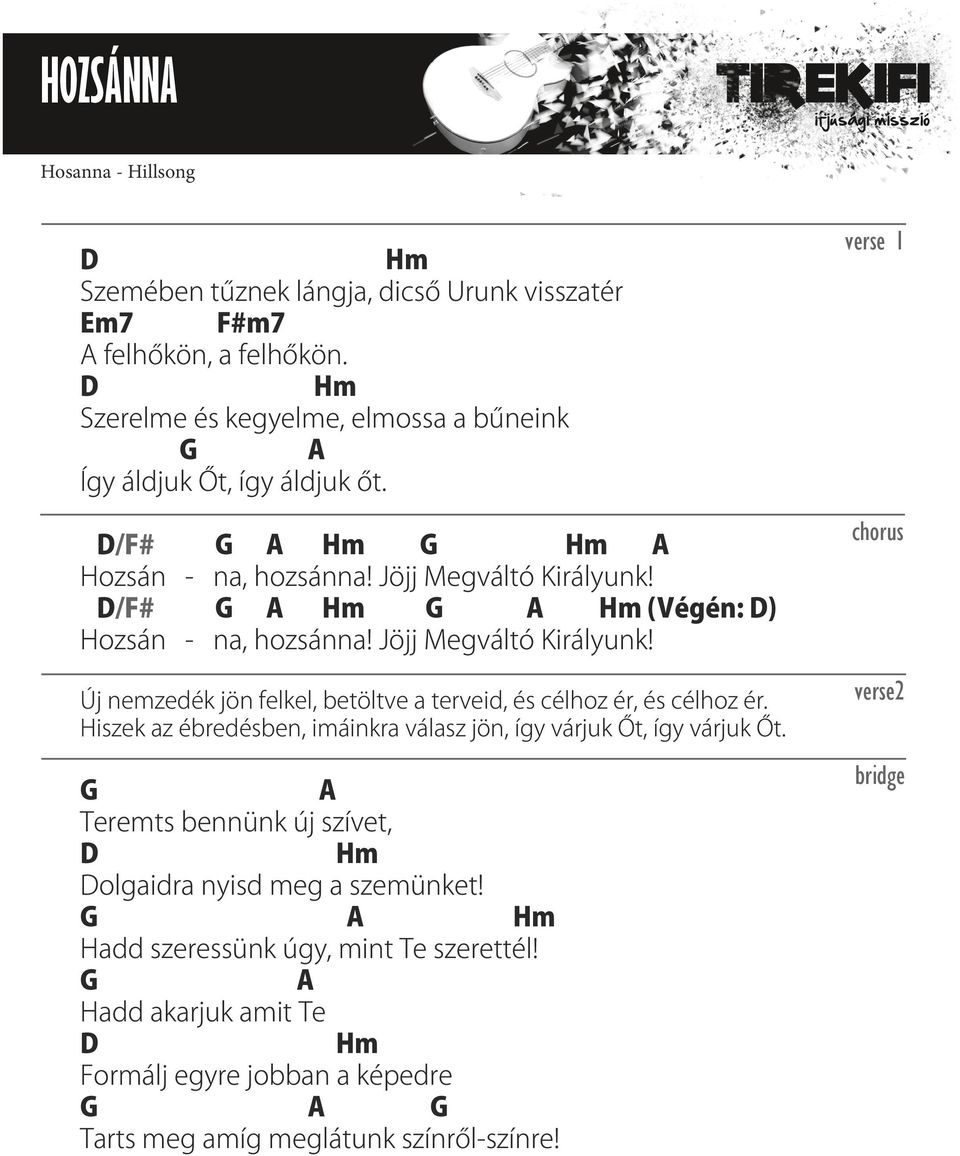 D/F# G A Hm G A Hm (Végén: D) Hozsán - na, hozsánna! Jöjj Megváltó Királyunk! Új nemzedék jön felkel, betöltve a terveid, és célhoz ér, és célhoz ér.