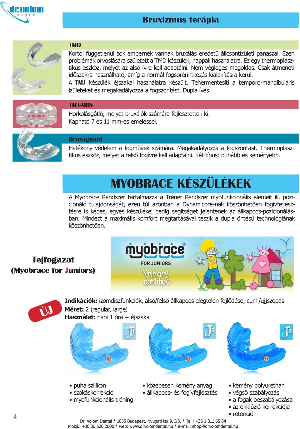 A TMJ készülék éjszakai használatra készült. Tehermentesíti a temporo-mandibuláris ízületeket és megakadályozza a fogszorítást. Dupla íves.