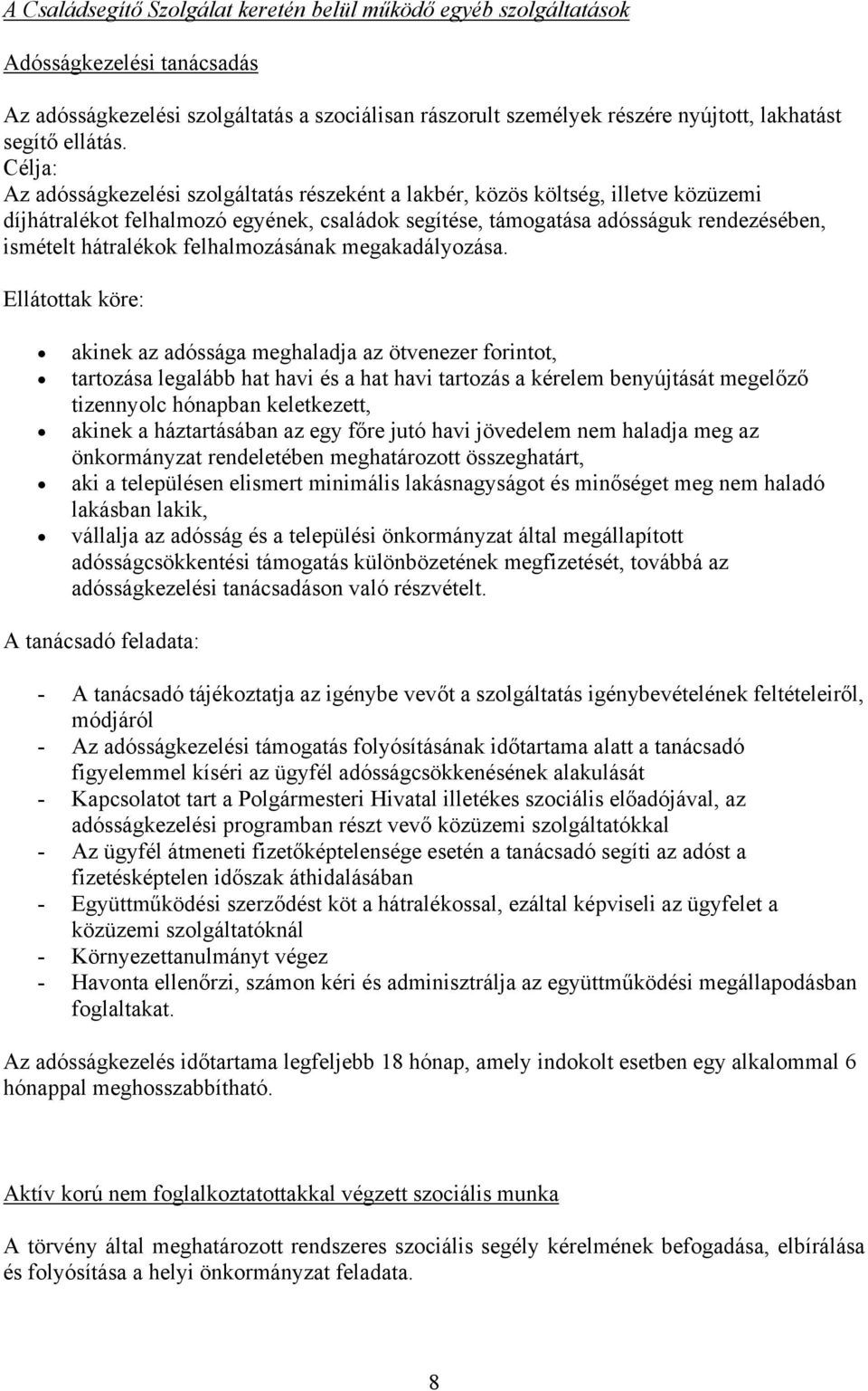 Célja: Az adósságkezelési szolgáltatás részeként a lakbér, közös költség, illetve közüzemi díjhátralékot felhalmozó egyének, családok segítése, támogatása adósságuk rendezésében, ismételt hátralékok