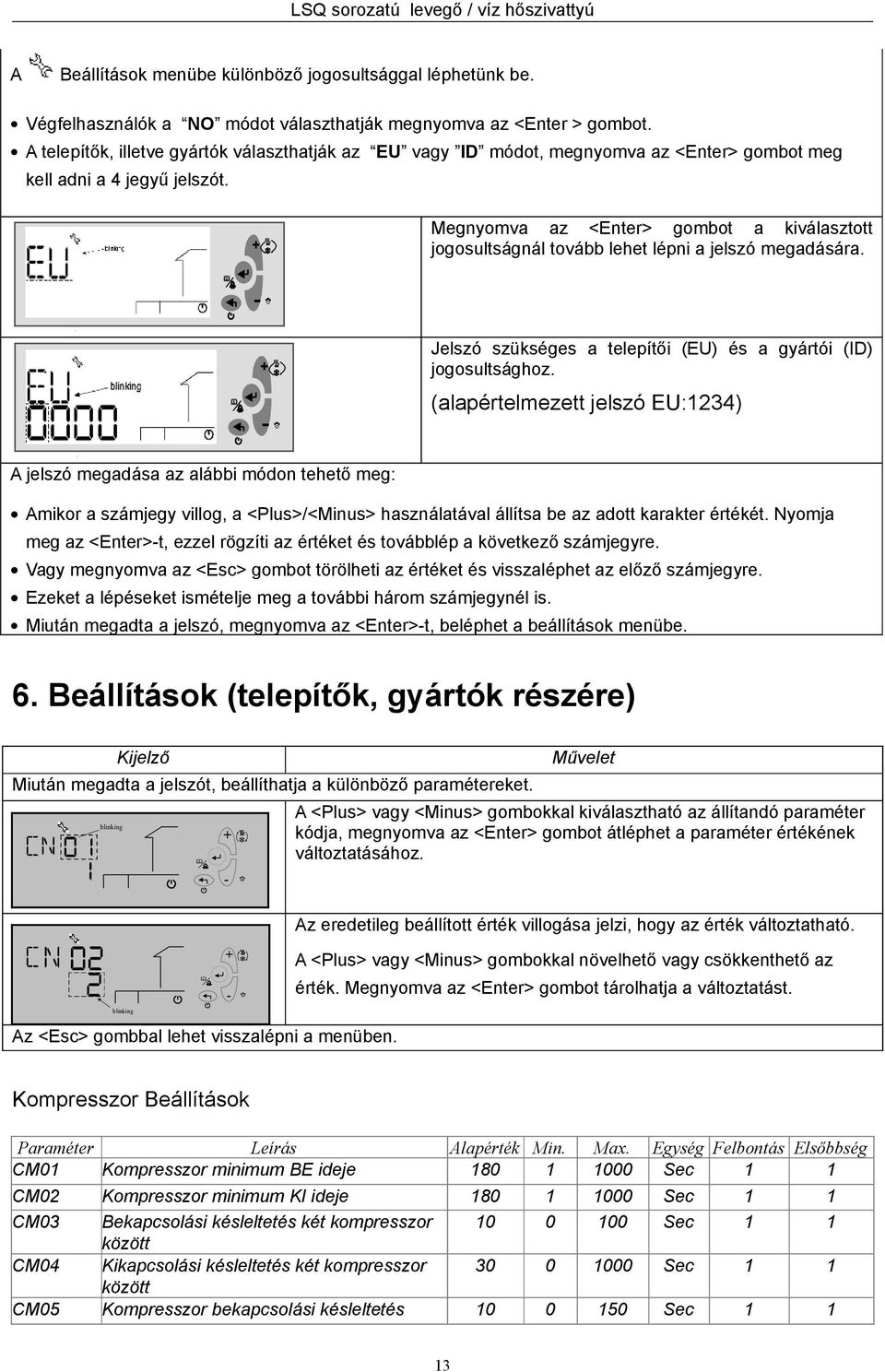 Megnyomva az <Enter> gombot a kiválasztott jogosultságnál tovább lehet lépni a jelszó megadására.. Jelszó szükséges a telepítői (EU) és a gyártói (ID) jogosultsághoz. (alapértelmezett jelszó EU:1234).