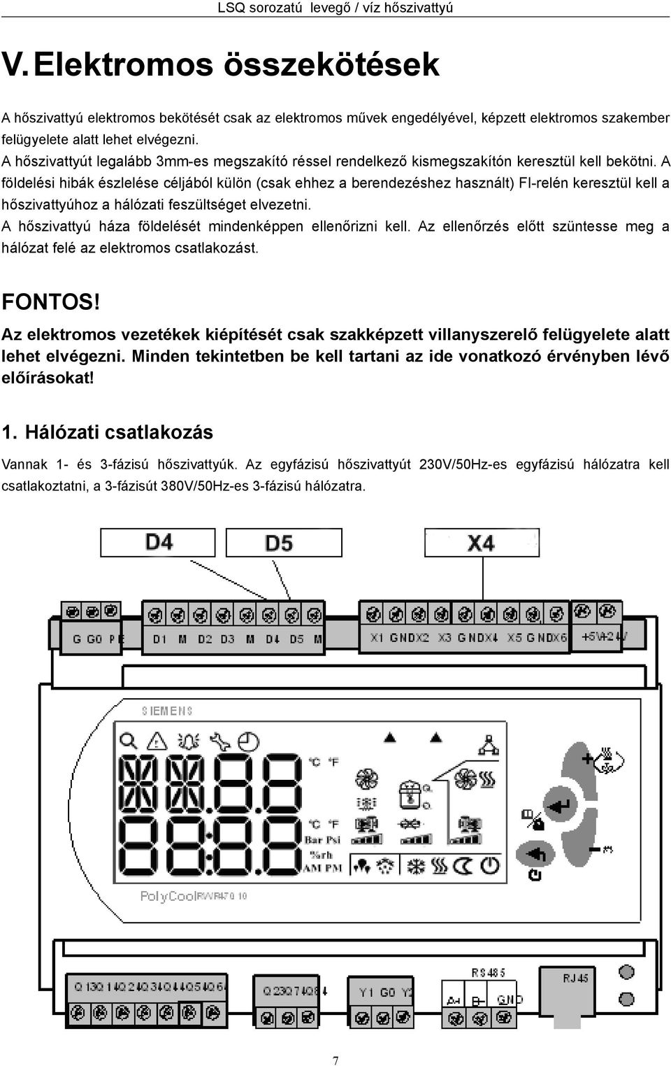 A hőszivattyút legalább 3mmes megszakító réssel rendelkező kismegszakítón keresztül kell bekötni.
