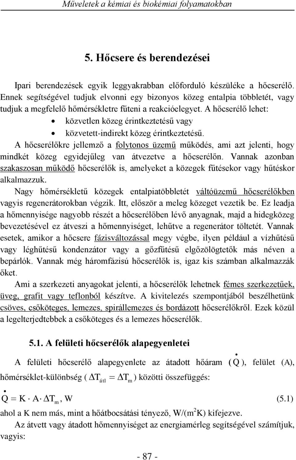 A hőcserélő lehet: közvetlen közeg érintkeztetésű vagy közvetett-indirekt közeg érintkeztetésű.