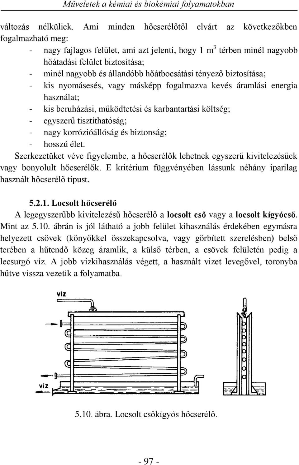 hőátbocsátási tényező biztosítása; - kis nyomásesés, vagy másképp fogalmazva kevés áramlási energia használat; - kis beruházási, működtetési és karbantartási költség; - egyszerű tisztíthatóság; -