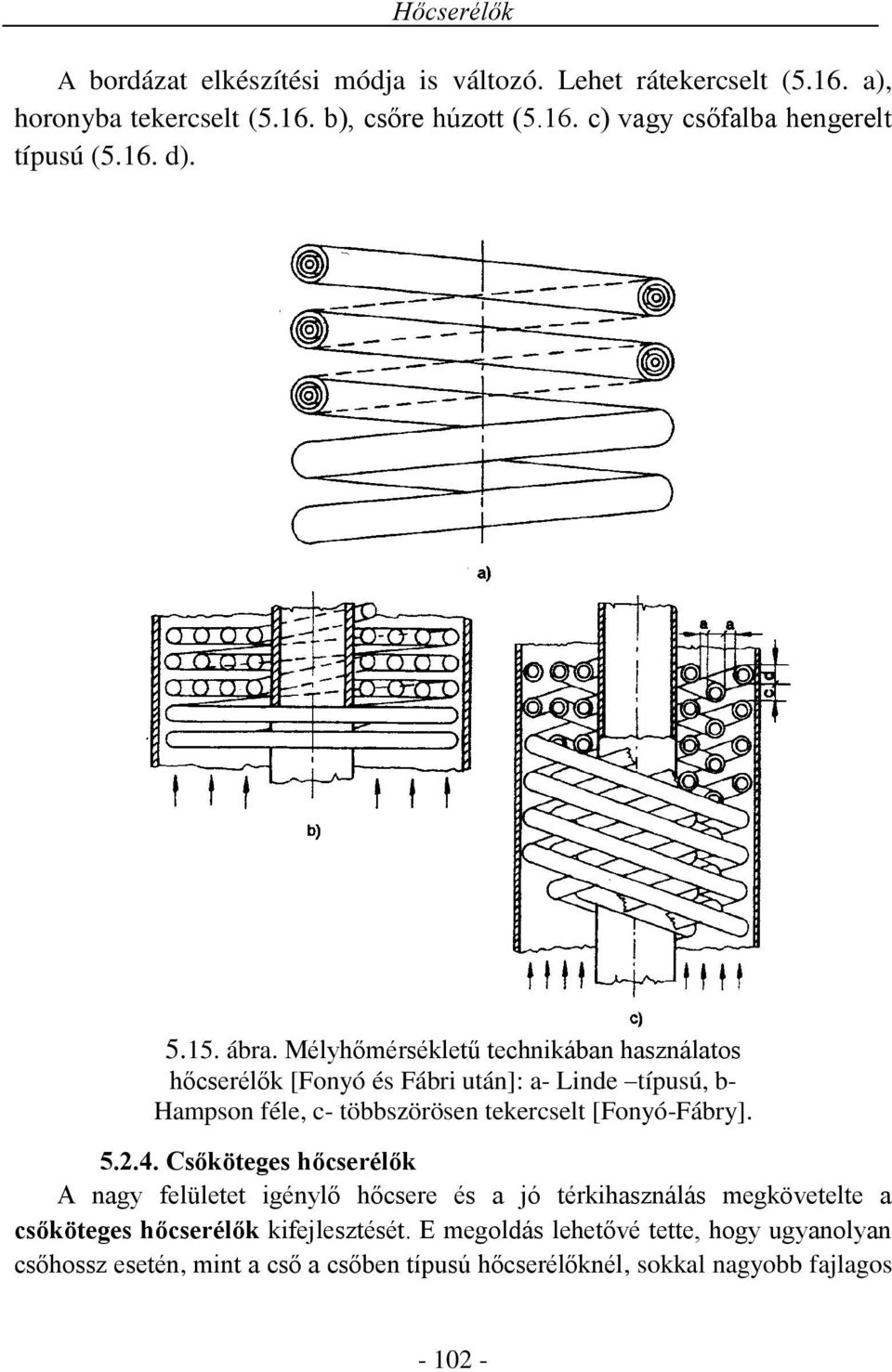Mélyhőmérsékletű technikában használatos hőcserélők [Fonyó és Fábri után]: a- Linde típusú, b- Hampson féle, c- többszörösen tekercselt [Fonyó-Fábry]. 5.