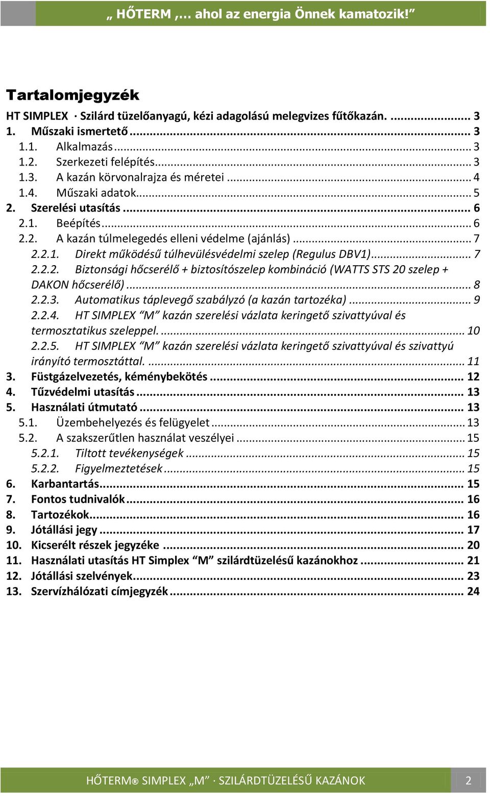 .. 8 2.2.3. Automatikus táplevegő szabályzó (a kazán tartozéka)... 9 2.2.4. HT SIMPLEX M kazán szerelési vázlata keringető szivattyúval és termosztatikus szeleppel.... 10 2.2.5.