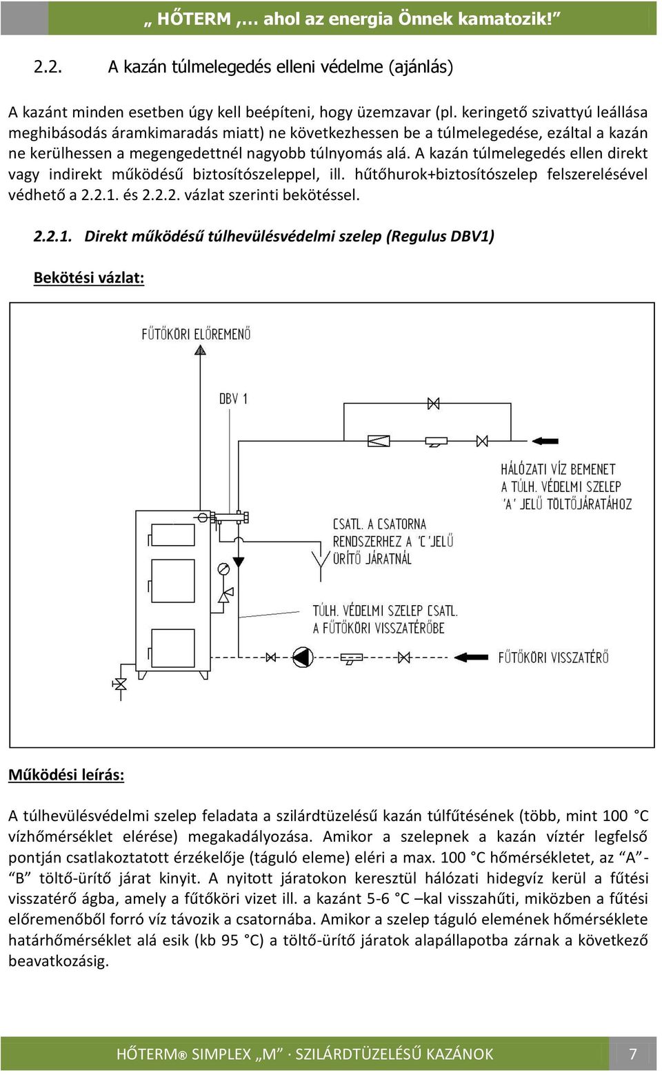 A kazán túlmelegedés ellen direkt vagy indirekt működésű biztosítószeleppel, ill. hűtőhurok+biztosítószelep felszerelésével védhető a 2.2.1.