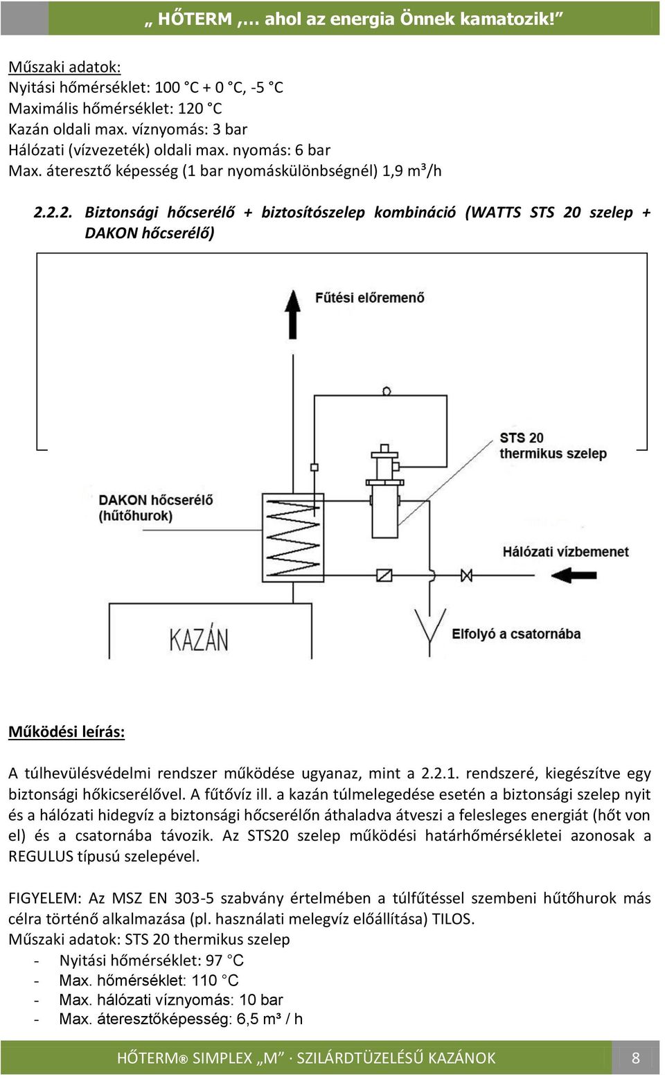 2.2. Biztonsági hőcserélő + biztosítószelep kombináció (WATTS STS 20 szelep + DAKON hőcserélő) Működési leírás: A túlhevülésvédelmi rendszer működése ugyanaz, mint a 2.2.1.