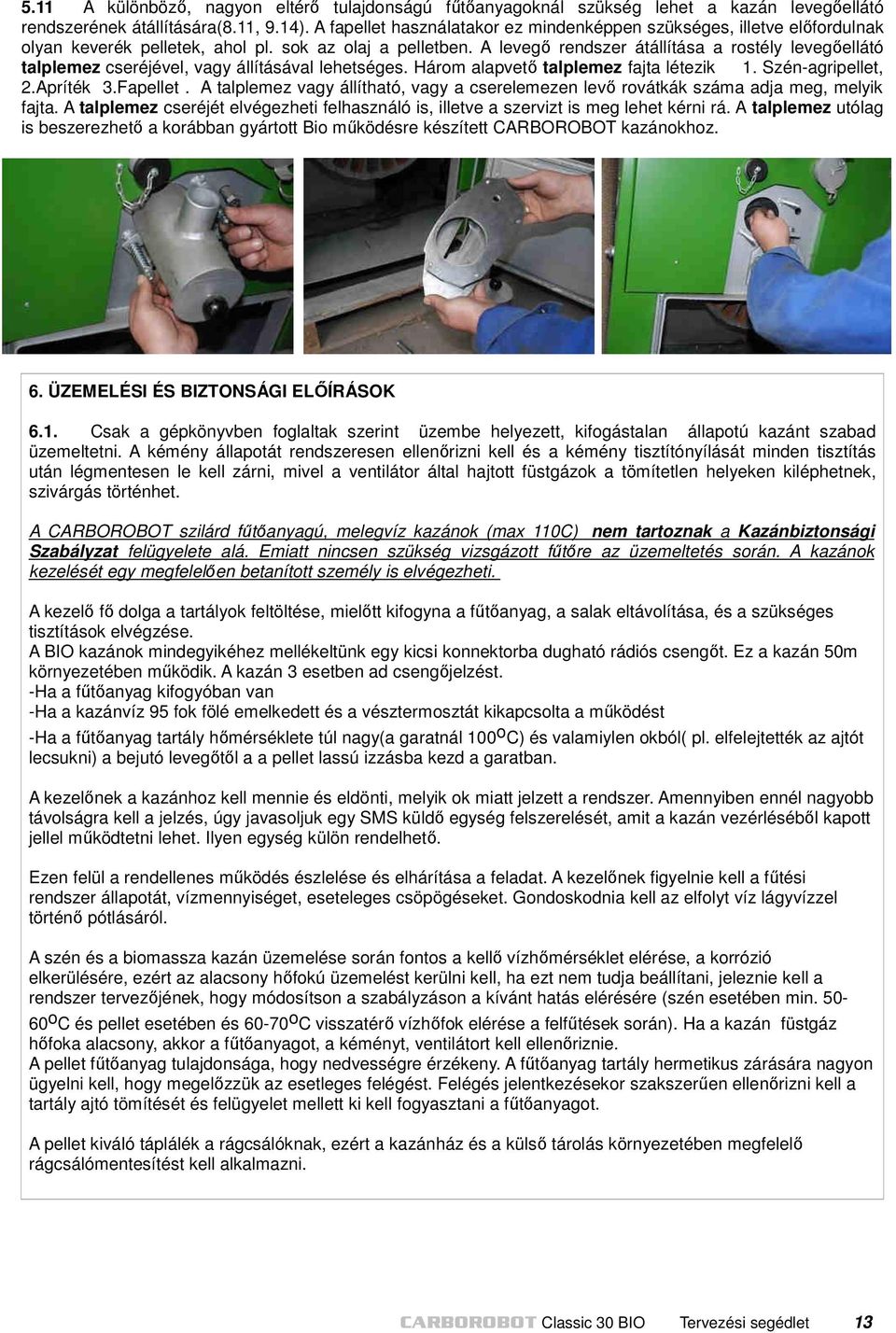 A levegő rendszer átállítása a rostély levegőellátó talplemez cseréjével, vagy állításával lehetséges. Három alapvető talplemez fajta létezik 1. Szén-agripellet, 2.Apríték 3.Fapellet.