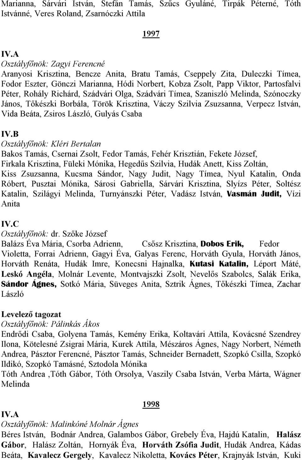János, Tőkészki Borbála, Török Krisztina, Váczy Szilvia Zsuzsanna, Verpecz István, Vida Beáta, Zsiros László, Gulyás Csaba Osztályfőnök: Kléri Bertalan Bakos Tamás, Csernai Zsolt, Fedor Tamás, Fehér