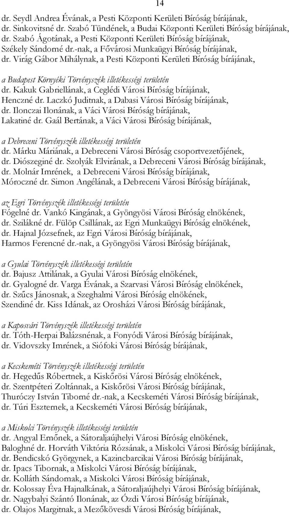 Virág Gábor Mihálynak, a Pesti Központi Kerületi Bíróság bírájának, 14 a Budapest Környéki Törvényszék illetékességi területén dr. Kakuk Gabriellának, a Ceglédi Városi Bíróság bírájának, Henczné dr.