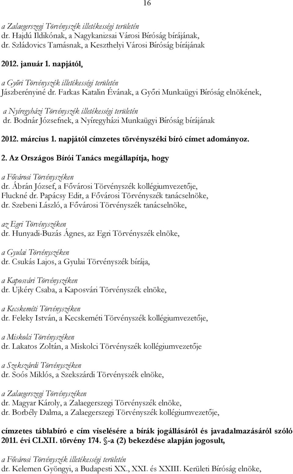 Bodnár Józsefnek, a Nyíregyházi Munkaügyi Bíróság bírájának 2012. március 1. napjától címzetes törvényszéki bíró címet adományoz. 2. Az Országos Bírói Tanács megállapítja, hogy a Fővárosi Törvényszéken dr.