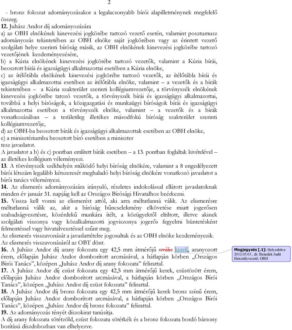 szolgálati helye szerinti bíróság másik, az OBH elnökének kinevezési jogkörébe tartozó vezetőjének kezdeményezésére, b) a Kúria elnökének kinevezési jogkörébe tartozó vezetők, valamint a Kúria bírái,