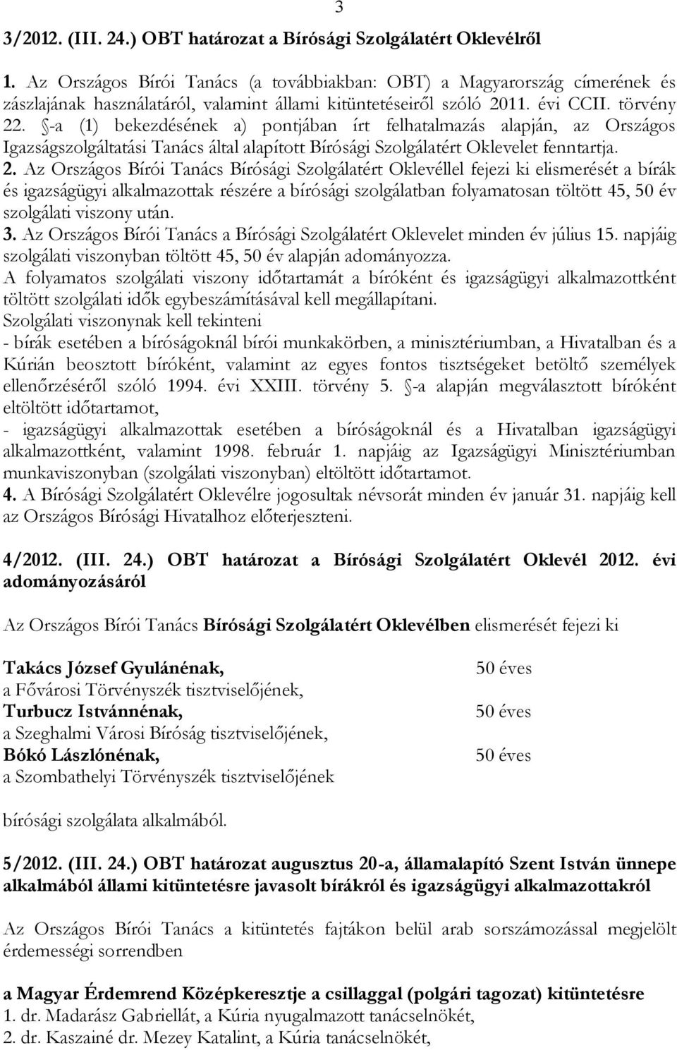 -a (1) bekezdésének a) pontjában írt felhatalmazás alapján, az Országos Igazságszolgáltatási Tanács által alapított Bírósági Szolgálatért Oklevelet fenntartja. 2.