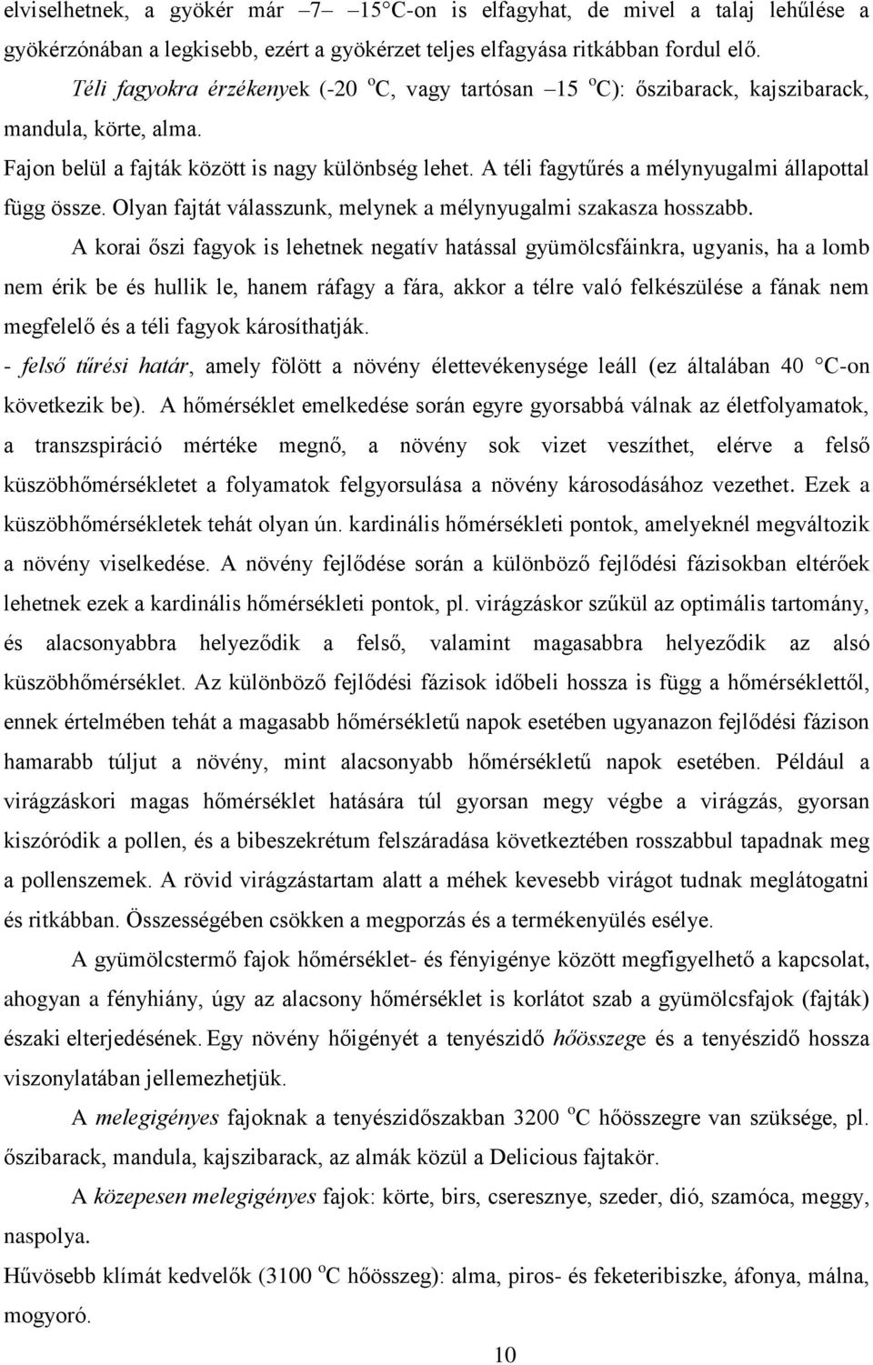 A téli fagytűrés a mélynyugalmi állapottal függ össze. Olyan fajtát válasszunk, melynek a mélynyugalmi szakasza hosszabb.