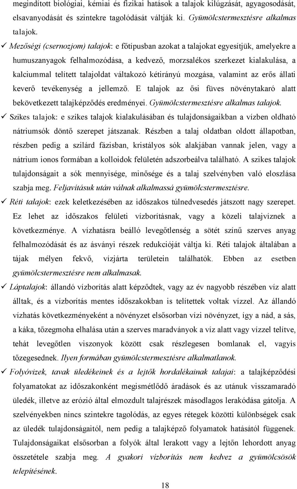 váltakozó kétirányú mozgása, valamint az erős állati keverő tevékenység a jellemző. E talajok az ősi füves növénytakaró alatt bekövetkezett talajképződés eredményei.