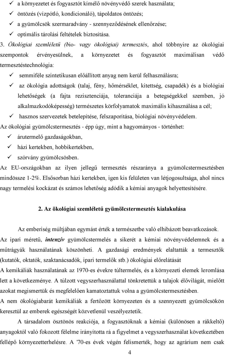 Ökológiai szemléletű (bio- vagy ökológiai) termesztés, ahol többnyire az ökológiai szempontok érvényesülnek, a környezetet és fogyasztót maximálisan védő termesztéstechnológia: semmiféle