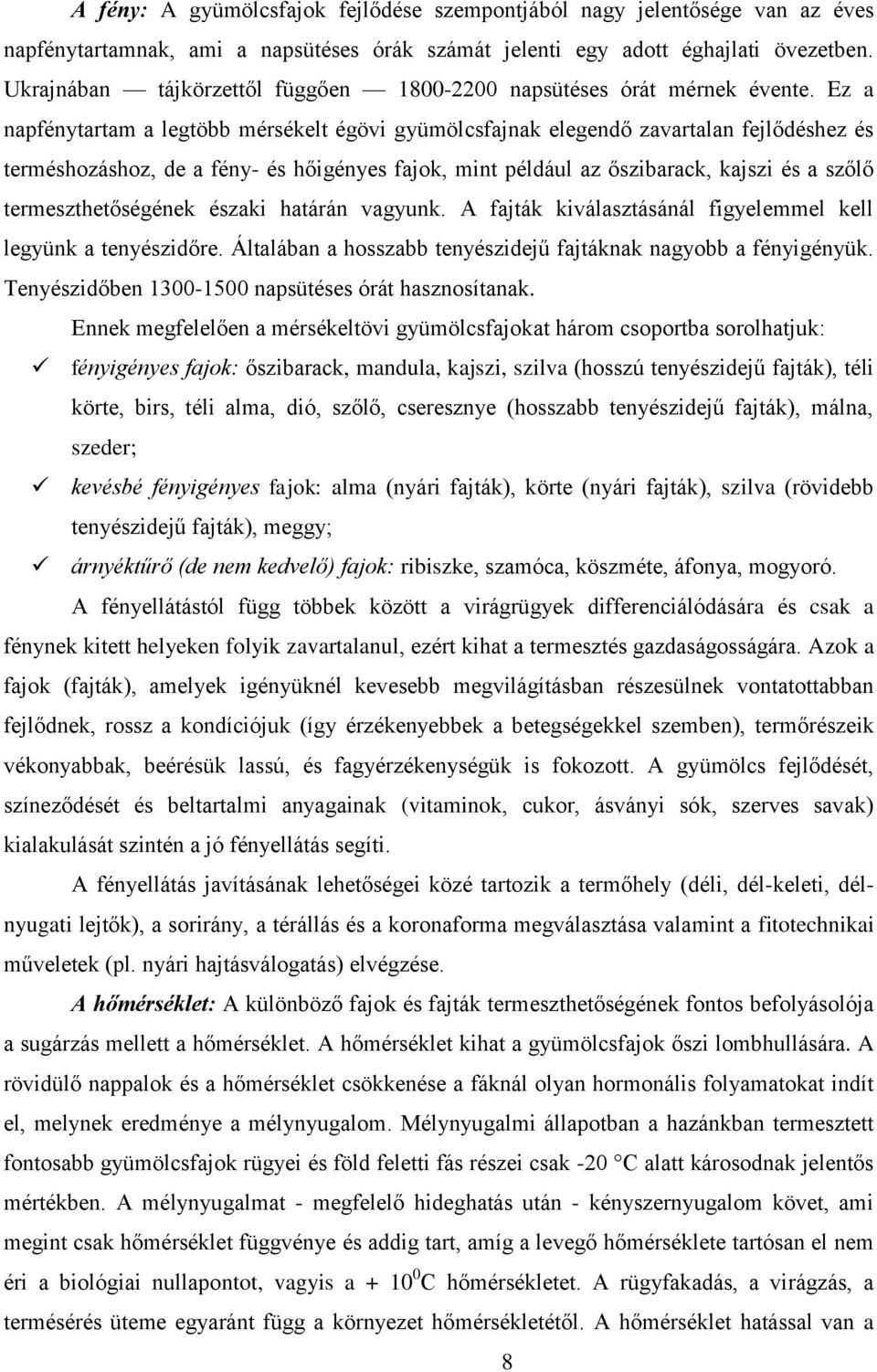 Ez a napfénytartam a legtöbb mérsékelt égövi gyümölcsfajnak elegendő zavartalan fejlődéshez és terméshozáshoz, de a fény- és hőigényes fajok, mint például az őszibarack, kajszi és a szőlő