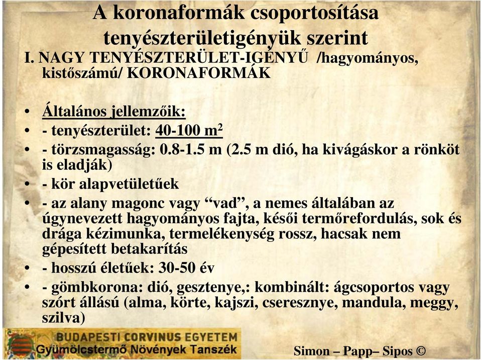 5 m dió, ha kivágáskor a rönköt is eladják) - kör alapvetületűek - az alany magonc vagy vad, a nemes általában az úgynevezett hagyományos fajta, késői