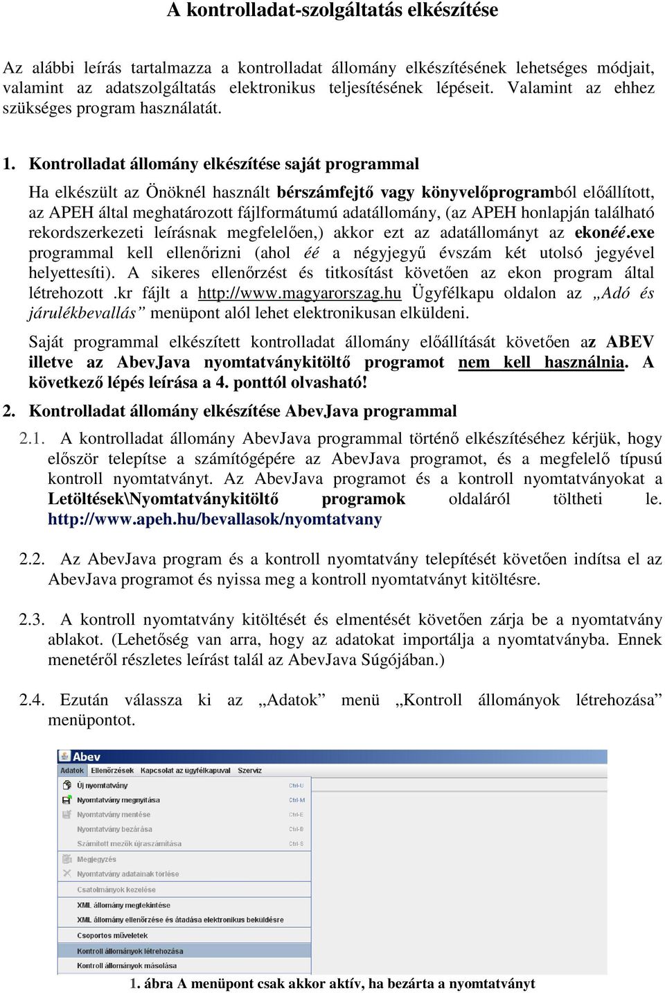 Kontrolladat állomány elkészítése saját programmal Ha elkészült az Önöknél használt bérszámfejtı vagy könyvelıprogramból elıállított, az APEH által meghatározott fájlformátumú adatállomány, (az APEH