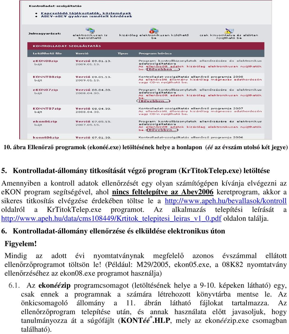 titkosítás elvégzése érdekében töltse le a http://www.apeh.hu/bevallasok/kontroll oldalról a KrTitokTelep.exe programot. Az alkalmazás telepítési leírását a http://www.apeh.hu/data/cms108449/krtitok_telepitesi_leiras_v1_0.