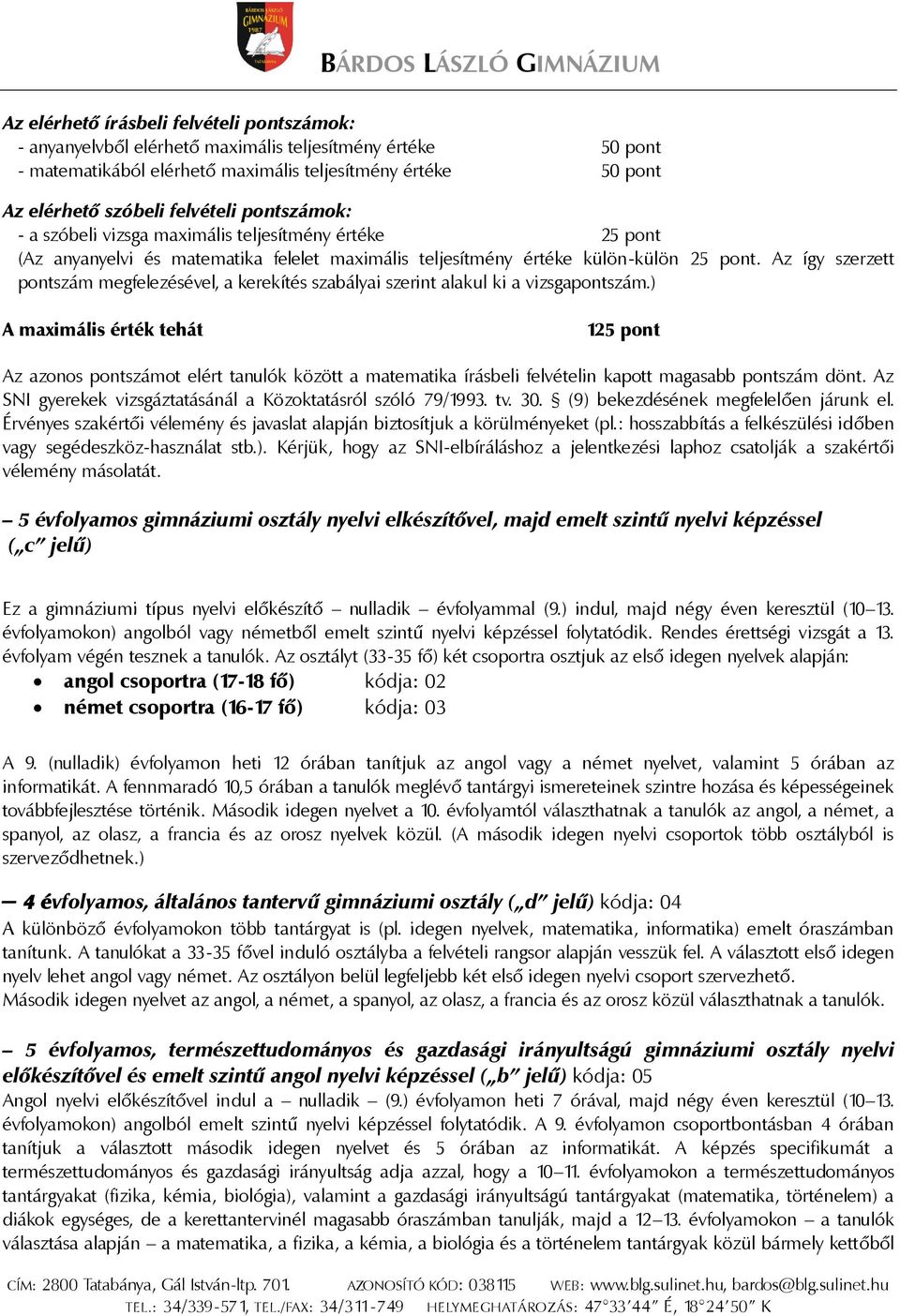 Az így szerzett pontszám megfelezésével, a kerekítés szabályai szerint alakul ki a vizsgapontszám.