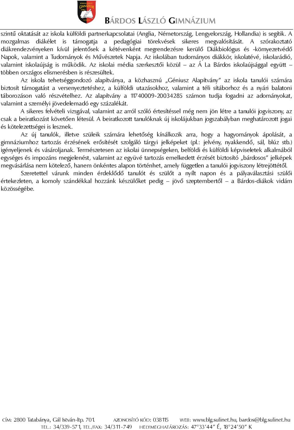 Az iskolában tudományos diákkör, iskolatévé, iskolarádió, valamint iskolaújság is működik.