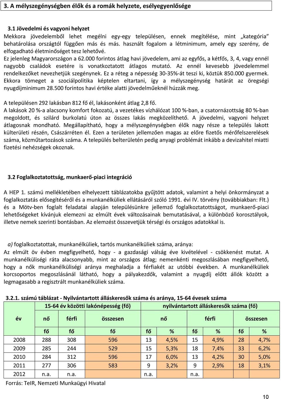 használt fogalom a létminimum, amely egy szerény, de elfogadható életminőséget tesz lehetővé. Ez jelenleg Magyarországon a 62.