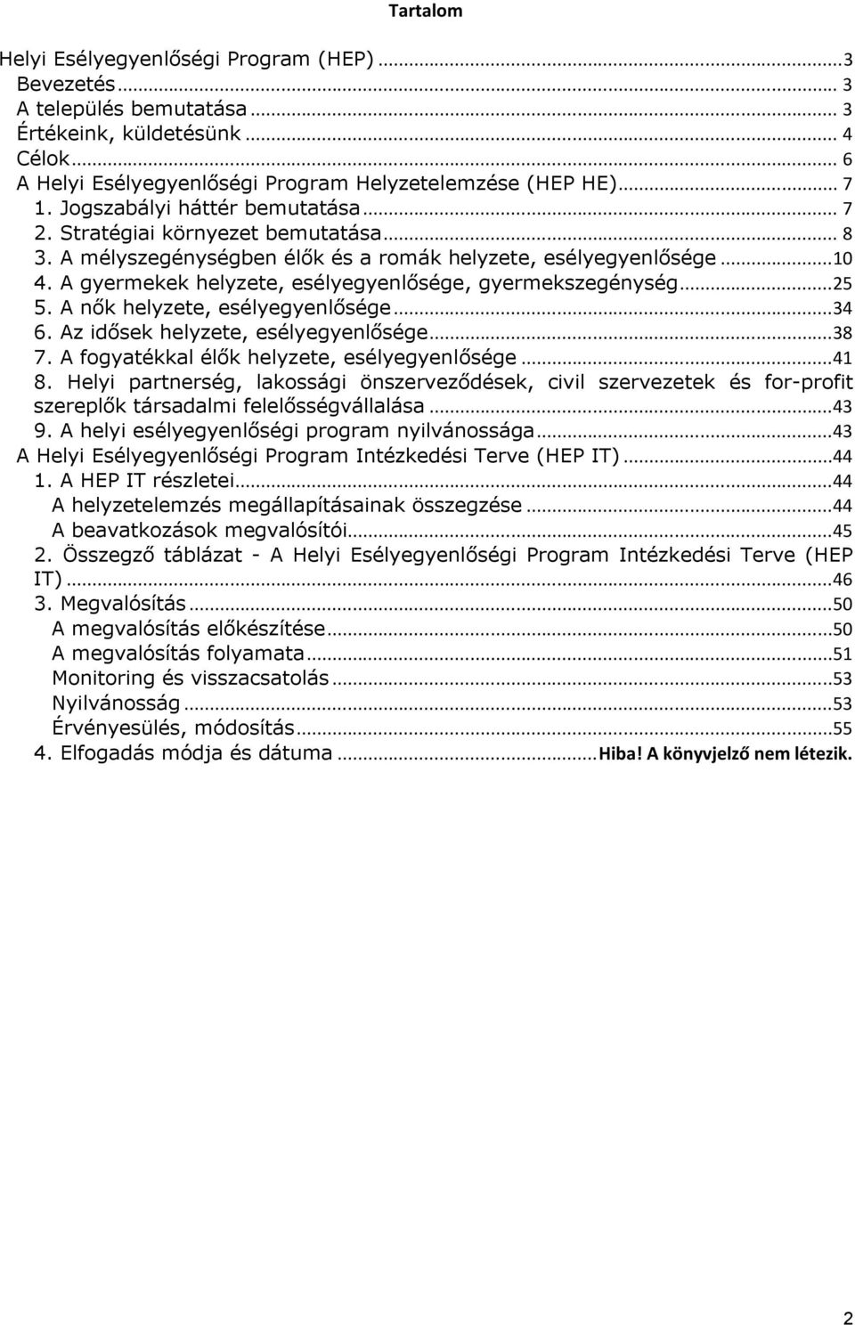 A gyermekek helyzete, esélyegyenlősége, gyermekszegénység...25 5. A nők helyzete, esélyegyenlősége...34 6. Az idősek helyzete, esélyegyenlősége...38 7. A fogyatékkal élők helyzete, esélyegyenlősége.