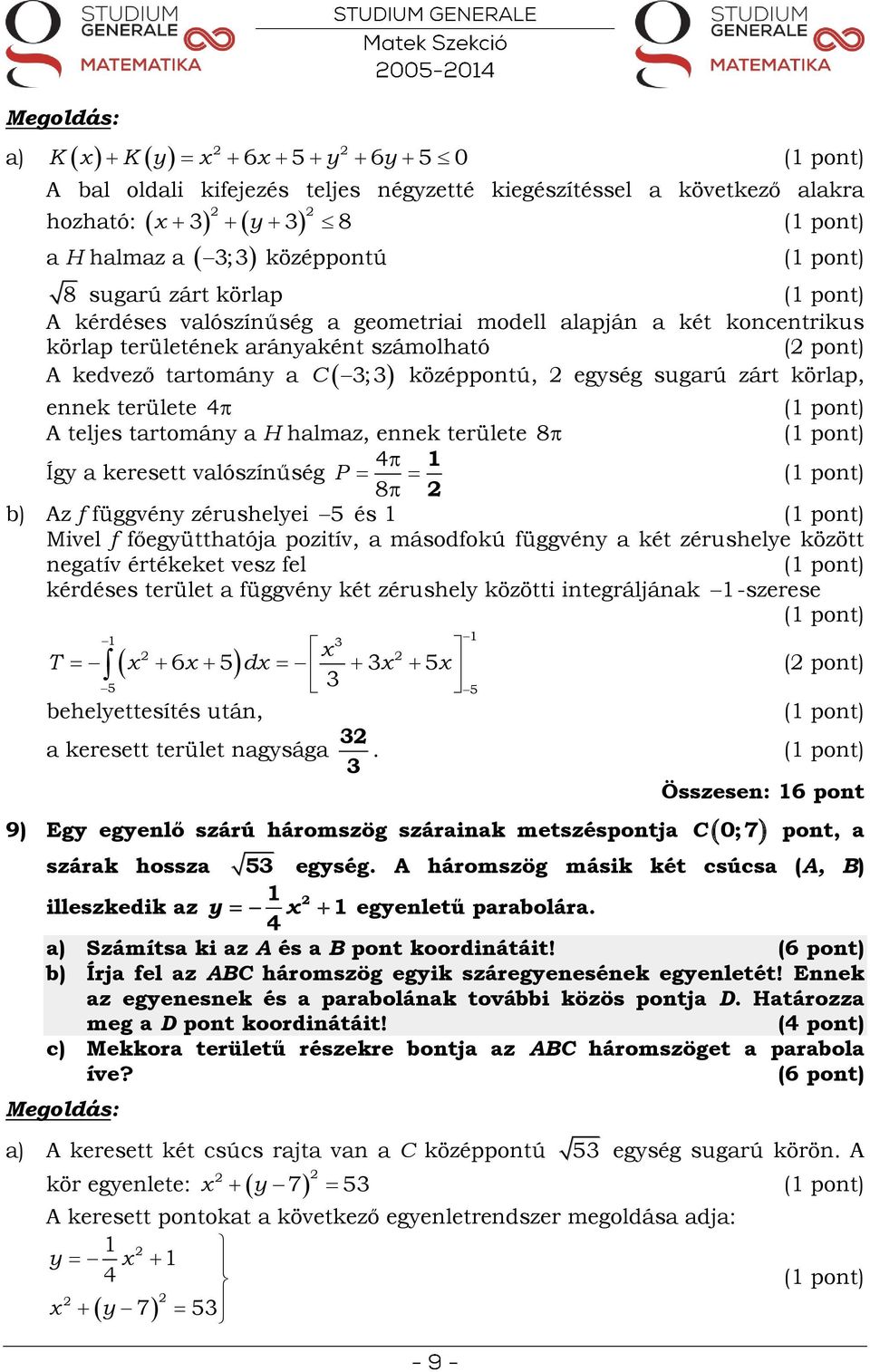 területe 8 Így a keresett valószínűség 4 P 8 5 1 b) Az f függvény zérushelyei és 1 Mivel f főegyütthatója pozitív, a másodfokú függvény a két zérushelye között negatív értékeket vesz fel kérdéses