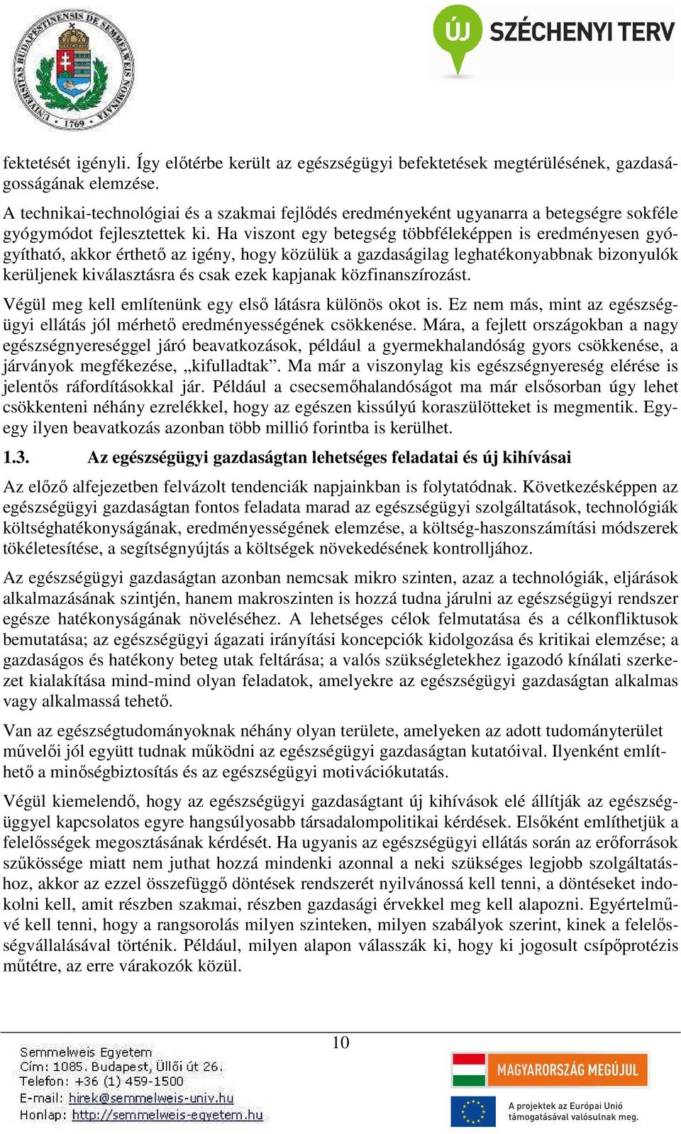 Ha viszont egy betegség többféleképpen is eredményesen gyógyítható, akkor érthető az igény, hogy közülük a gazdaságilag leghatékonyabbnak bizonyulók kerüljenek kiválasztásra és csak ezek kapjanak