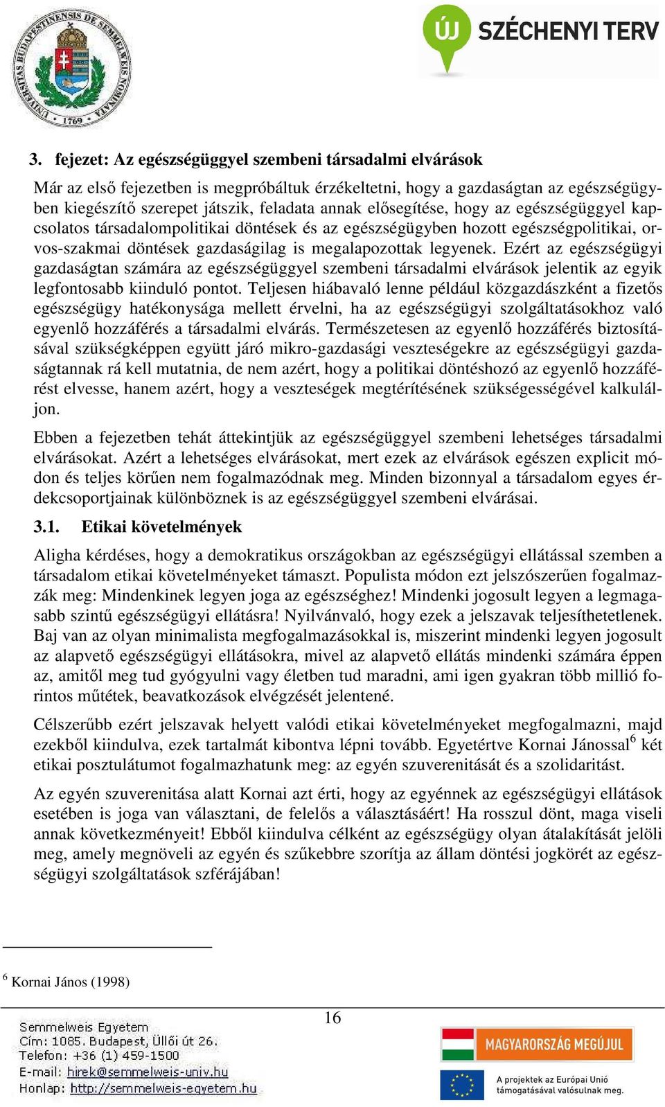 Ezért az egészségügyi gazdaságtan számára az egészségüggyel szembeni társadalmi elvárások jelentik az egyik legfontosabb kiinduló pontot.