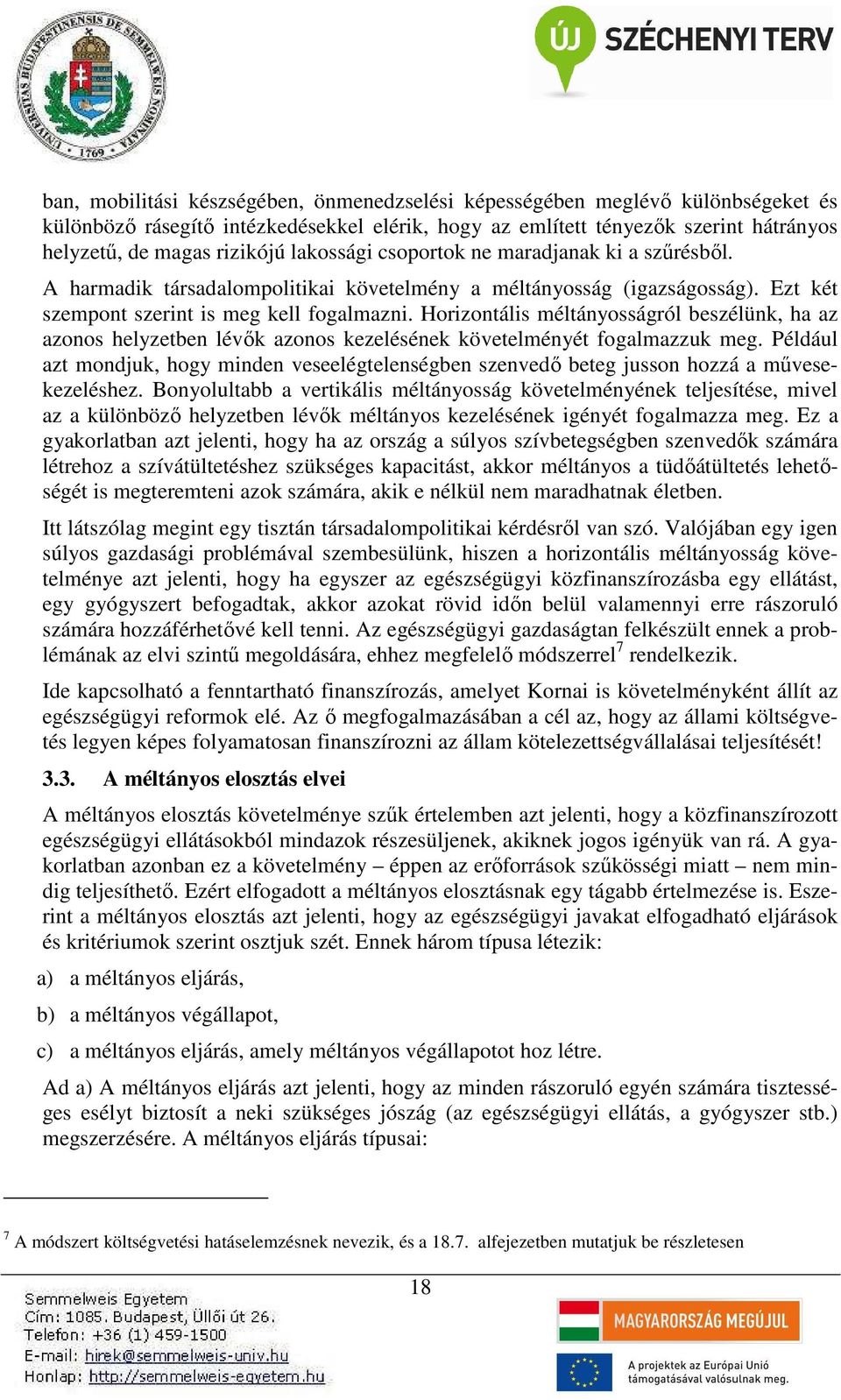 Horizontális méltányosságról beszélünk, ha az azonos helyzetben lévők azonos kezelésének követelményét fogalmazzuk meg.