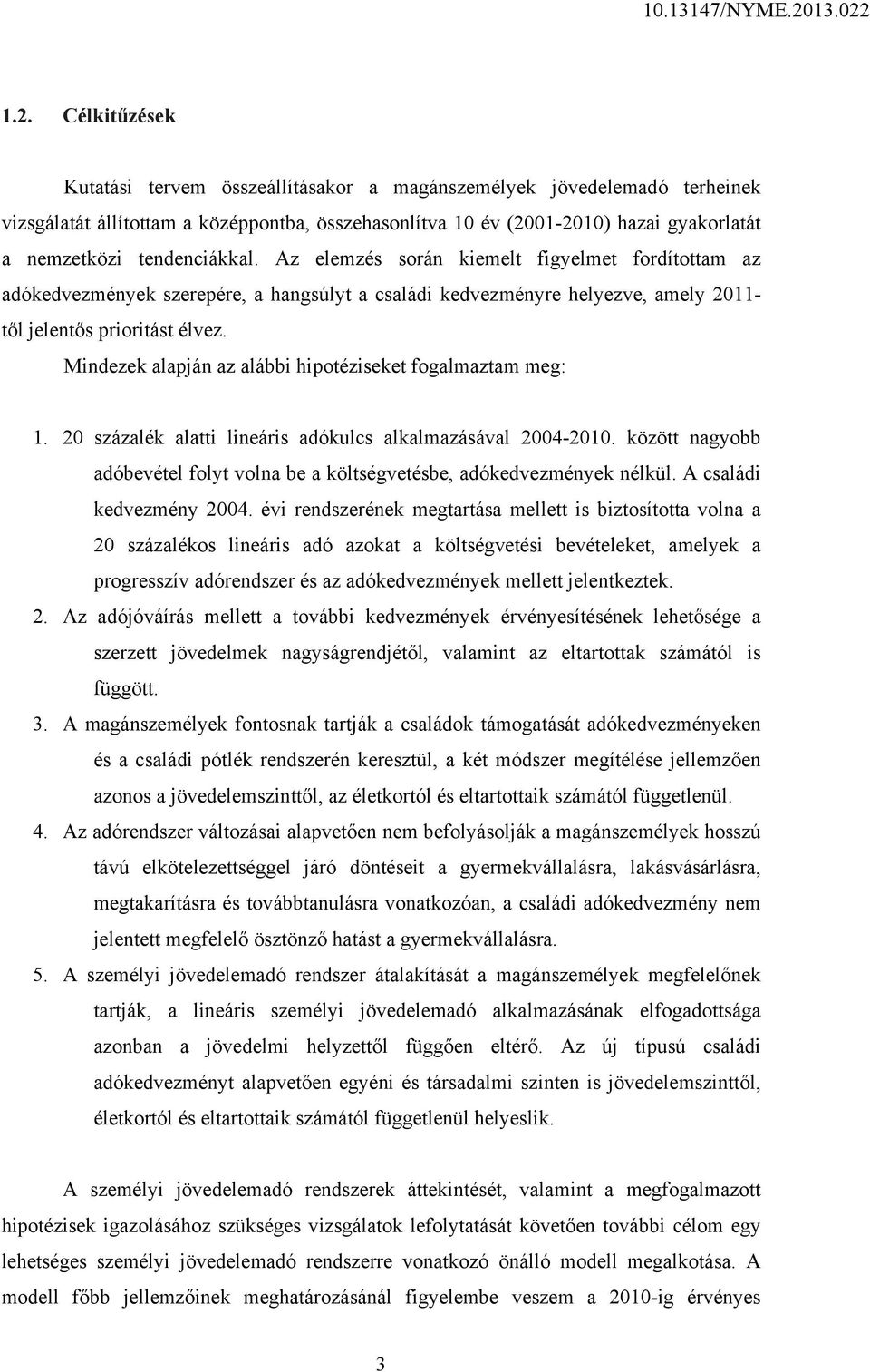 Mindezek alapján az alábbi hipotéziseket fogalmaztam meg: 1. 20 százalék alatti lineáris adókulcs alkalmazásával 2004-2010.