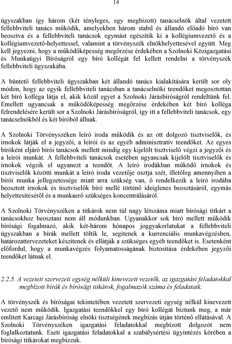 Meg kell jegyezni, hogy a működőképesség megőrzése érdekében a Szolnoki Közigazgatási és Munkaügyi Bíróságról egy bíró kollégát fel kellett rendelni a törvényszék fellebbviteli ügyszakába.